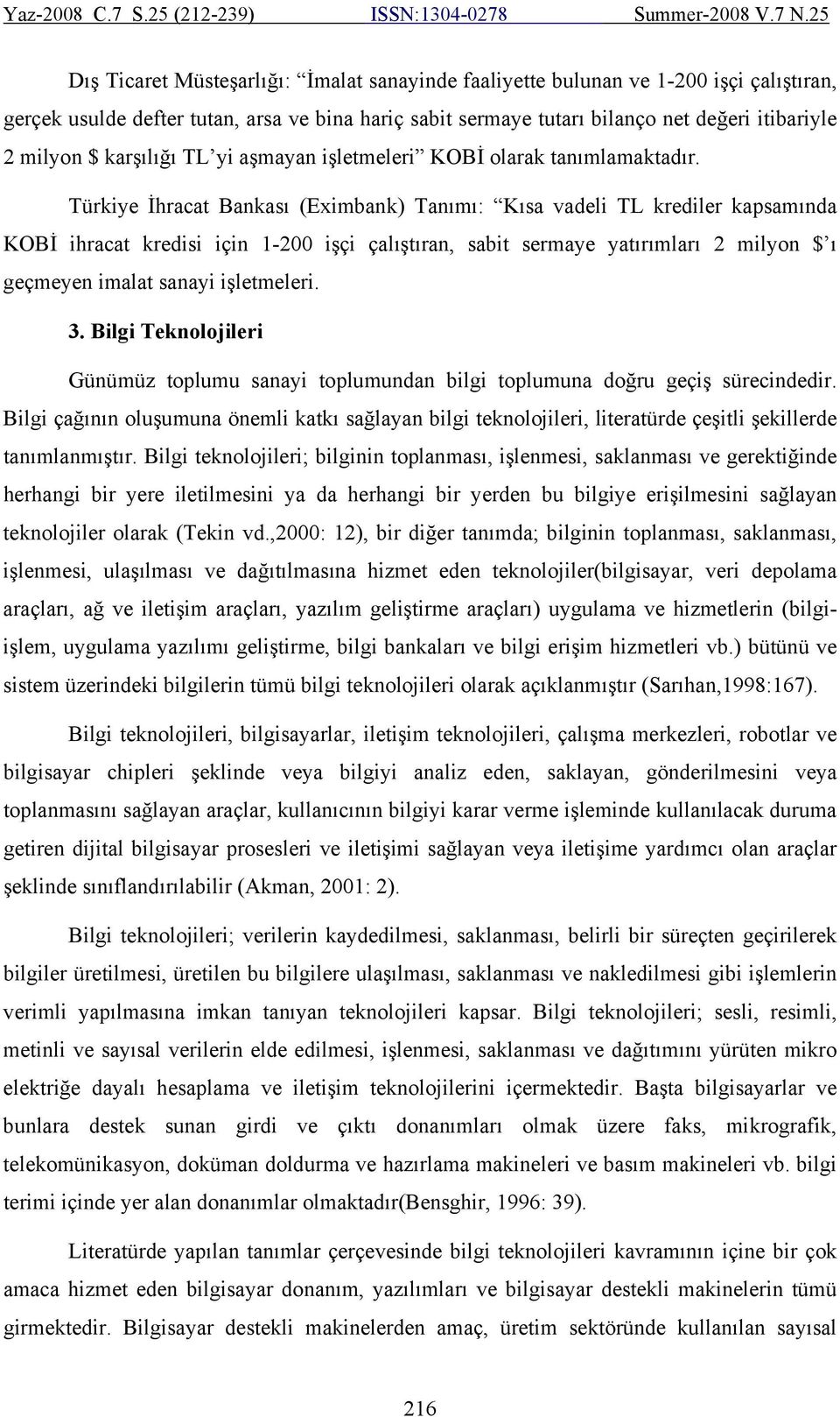 Türkiye İhracat Bankası (Eximbank) Tanımı: Kısa vadeli TL krediler kapsamında KOBİ ihracat kredisi için 1-200 işçi çalıştıran, sabit sermaye yatırımları 2 milyon $ ı geçmeyen imalat sanayi