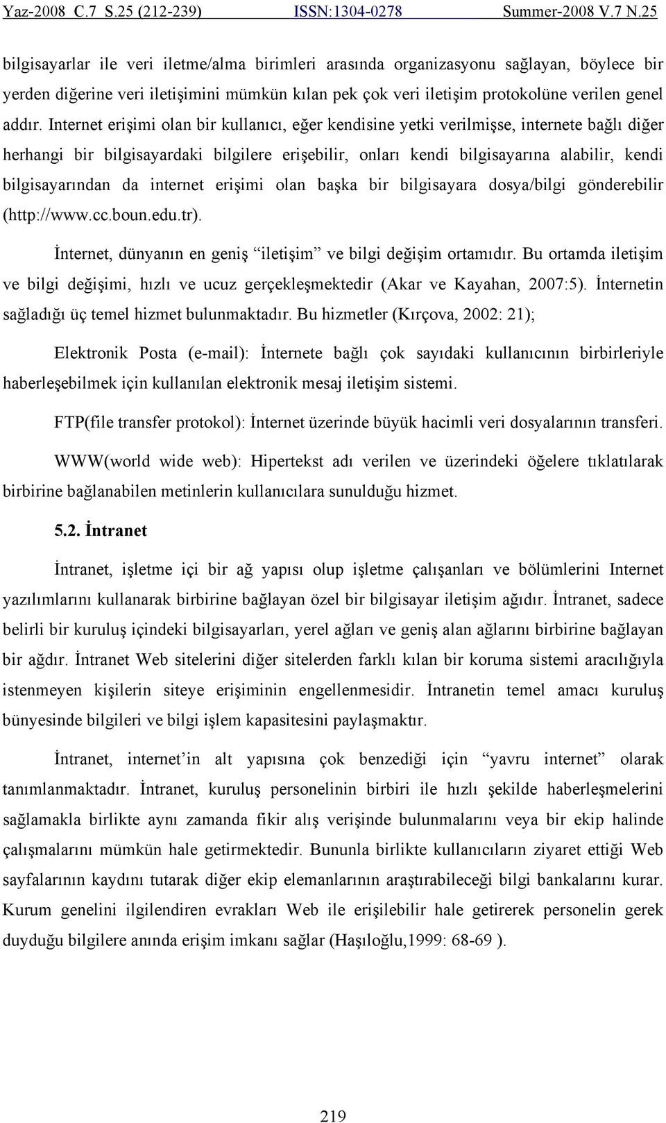 bilgisayarından da internet erişimi olan başka bir bilgisayara dosya/bilgi gönderebilir (http://www.cc.boun.edu.tr). İnternet, dünyanın en geniş iletişim ve bilgi değişim ortamıdır.