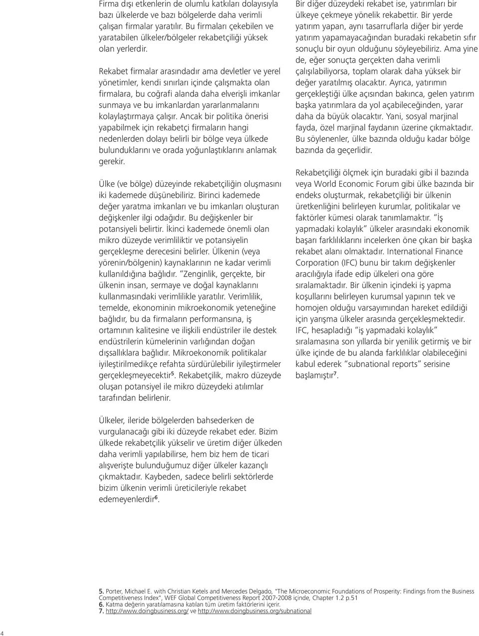 Rekabet firmalar arasındadır ama devletler ve yerel yönetimler, kendi sınırları içinde çalışmakta olan firmalara, bu coğrafi alanda daha elverişli imkanlar sunmaya ve bu imkanlardan yararlanmalarını