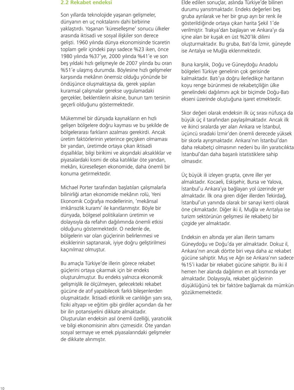 1960 yılında dünya ekonomisinde ticaretin toplam gelir içindeki payı sadece %23 iken, önce 1980 yılında %37 ye, 2000 yılında %41 e ve son beş yıldaki hızlı gelişmeyle de 2007 yılında bu oran %51 e