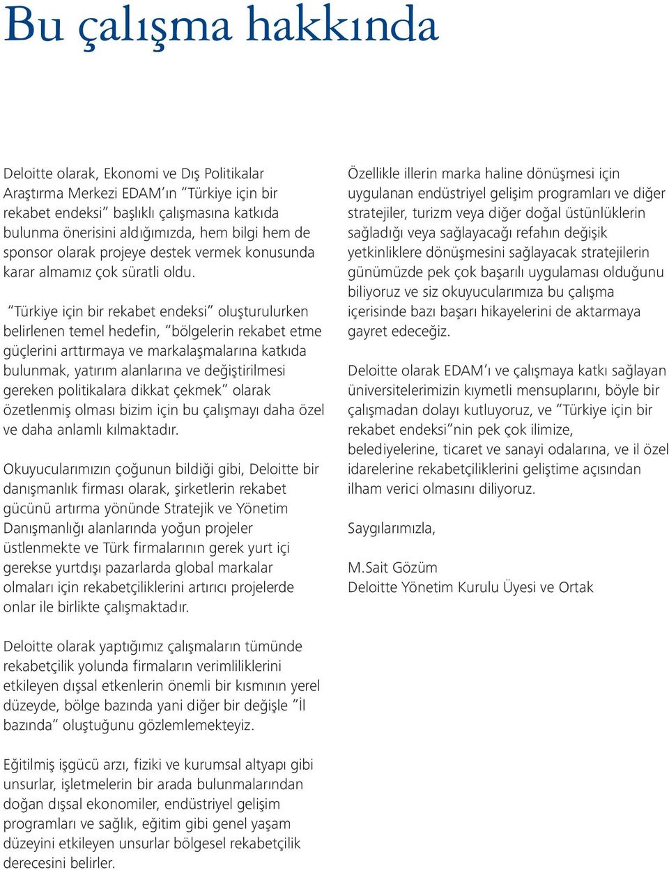 Türkiye için bir rekabet endeksi oluşturulurken belirlenen temel hedefin, bölgelerin rekabet etme güçlerini arttırmaya ve markalaşmalarına katkıda bulunmak, yatırım alanlarına ve değiştirilmesi