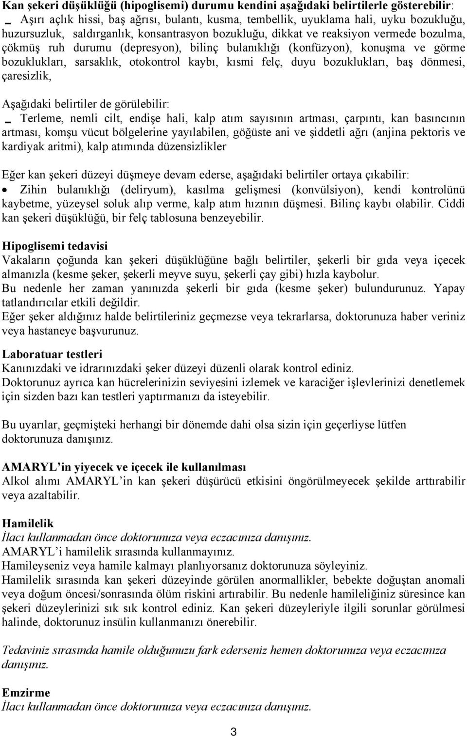 kısmi felç, duyu bozuklukları, baş dönmesi, çaresizlik, Aşağıdaki belirtiler de görülebilir: Terleme, nemli cilt, endişe hali, kalp atım sayısının artması, çarpıntı, kan basıncının artması, komşu