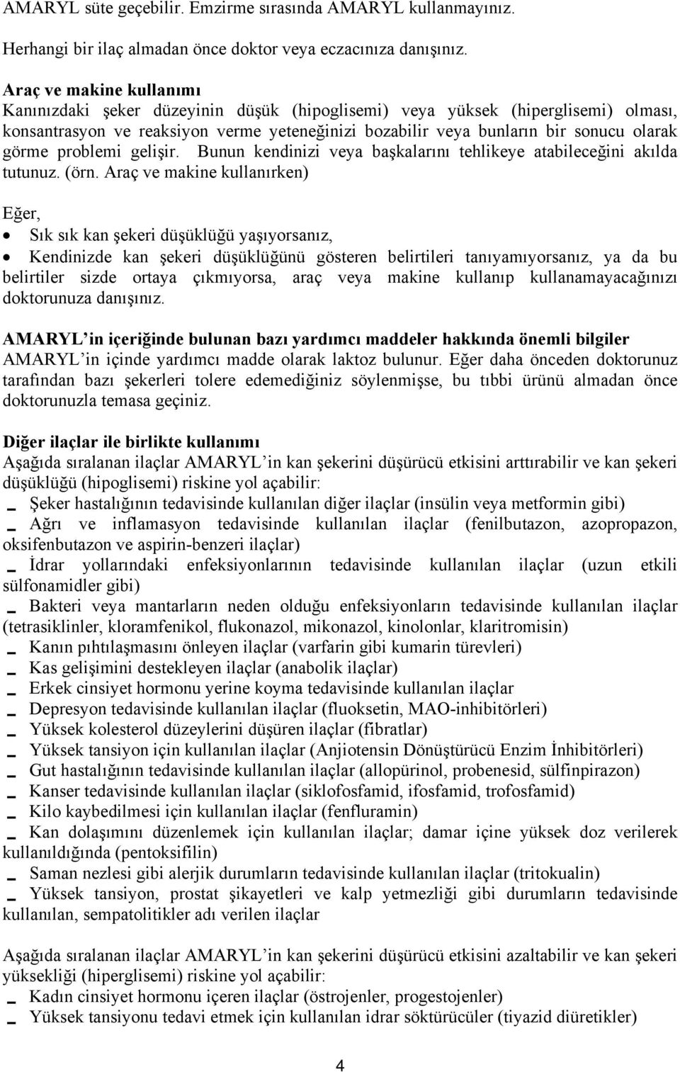 görme problemi gelişir. Bunun kendinizi veya başkalarını tehlikeye atabileceğini akılda tutunuz. (örn.