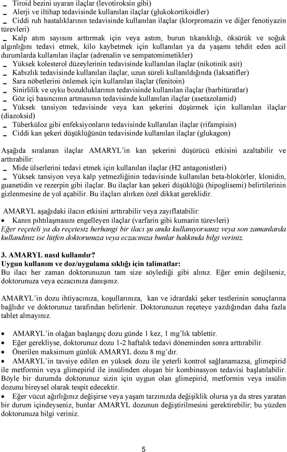 durumlarda kullanılan ilaçlar (adrenalin ve sempatomimetikler) Yüksek kolesterol düzeylerinin tedavisinde kullanılan ilaçlar (nikotinik asit) Kabızlık tedavisinde kullanılan ilaçlar, uzun süreli