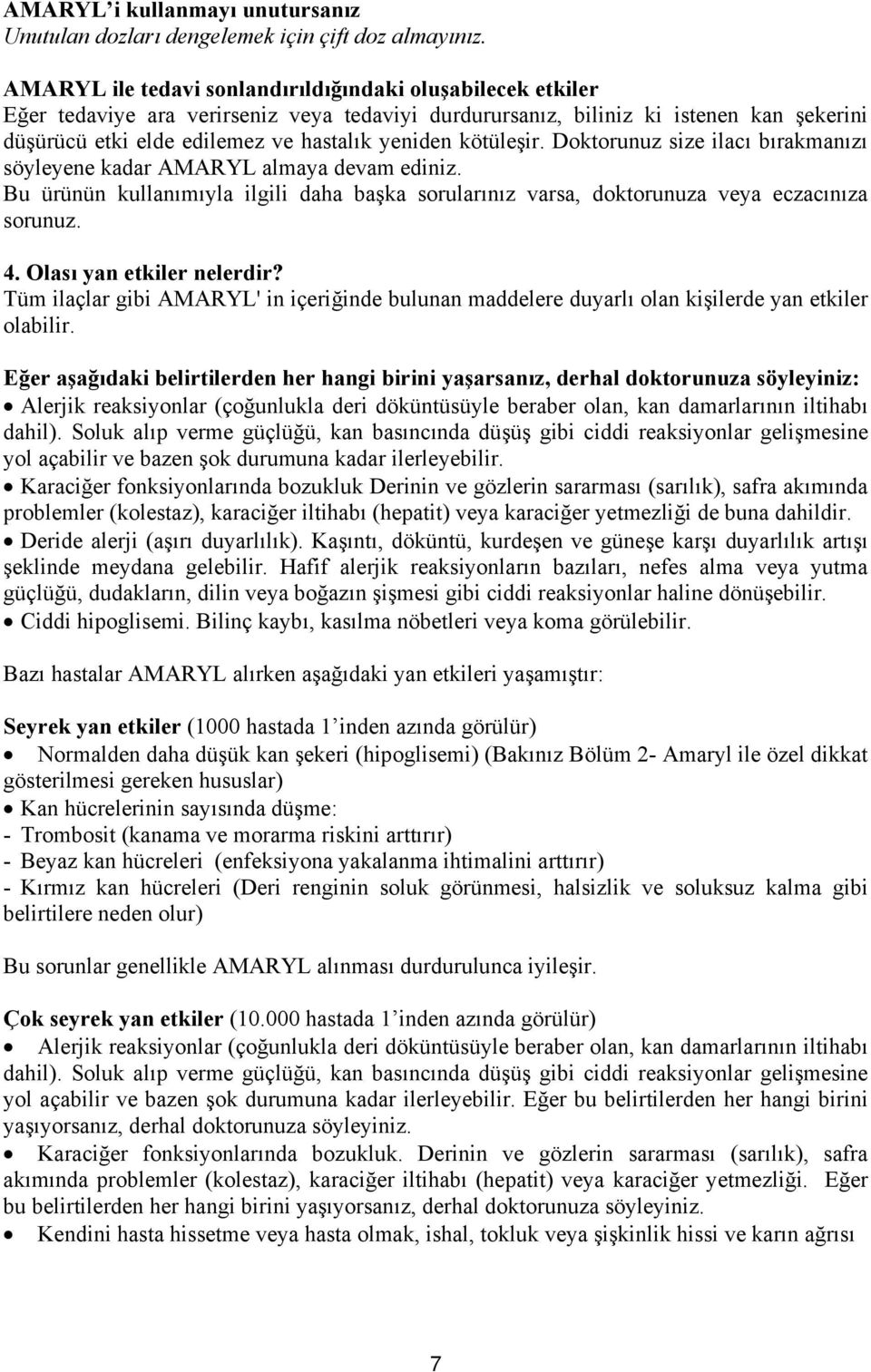 kötüleşir. Doktorunuz size ilacı bırakmanızı söyleyene kadar AMARYL almaya devam ediniz. Bu ürünün kullanımıyla ilgili daha başka sorularınız varsa, doktorunuza veya eczacınıza sorunuz. 4.