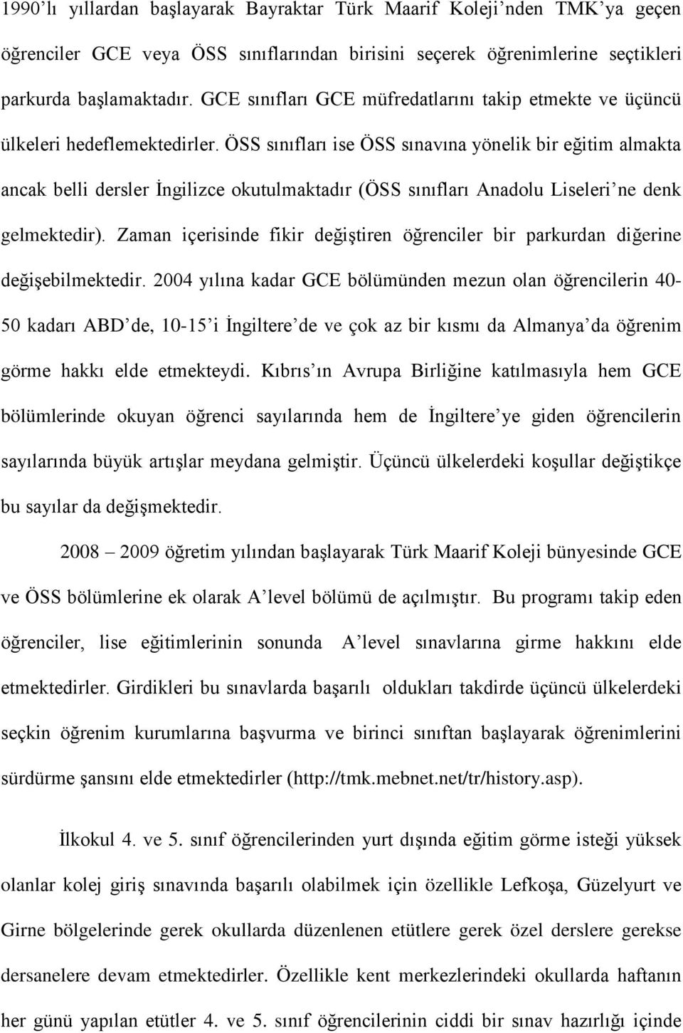 ÖSS sınıfları ise ÖSS sınavına yönelik bir eğitim almakta ancak belli dersler İngilizce okutulmaktadır (ÖSS sınıfları Anadolu Liseleri ne denk gelmektedir).