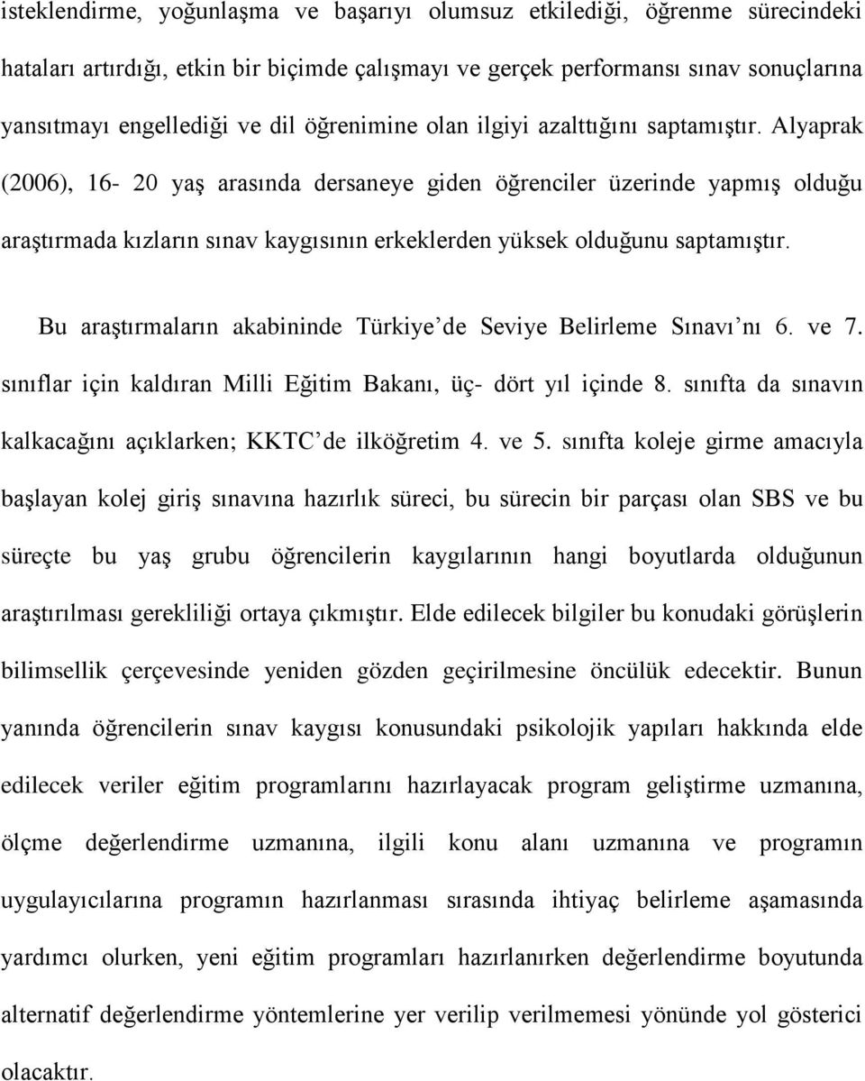 Alyaprak (2006), 16-20 yaş arasında dersaneye giden öğrenciler üzerinde yapmış olduğu araştırmada kızların sınav kaygısının erkeklerden yüksek olduğunu saptamıştır.