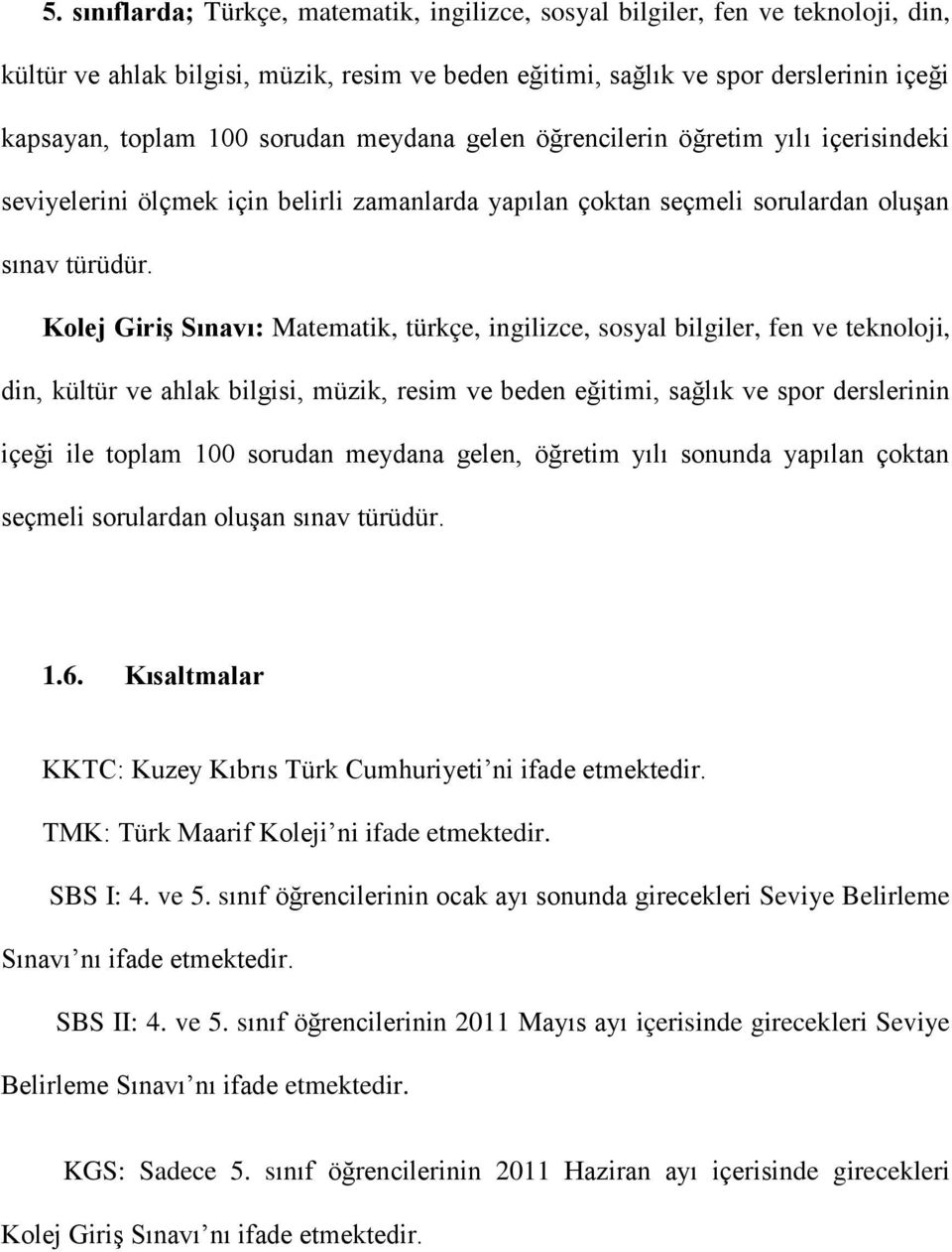 Kolej Giriş Sınavı: Matematik, türkçe, ingilizce, sosyal bilgiler, fen ve teknoloji, din, kültür ve ahlak bilgisi, müzik, resim ve beden eğitimi, sağlık ve spor derslerinin içeği ile toplam 100