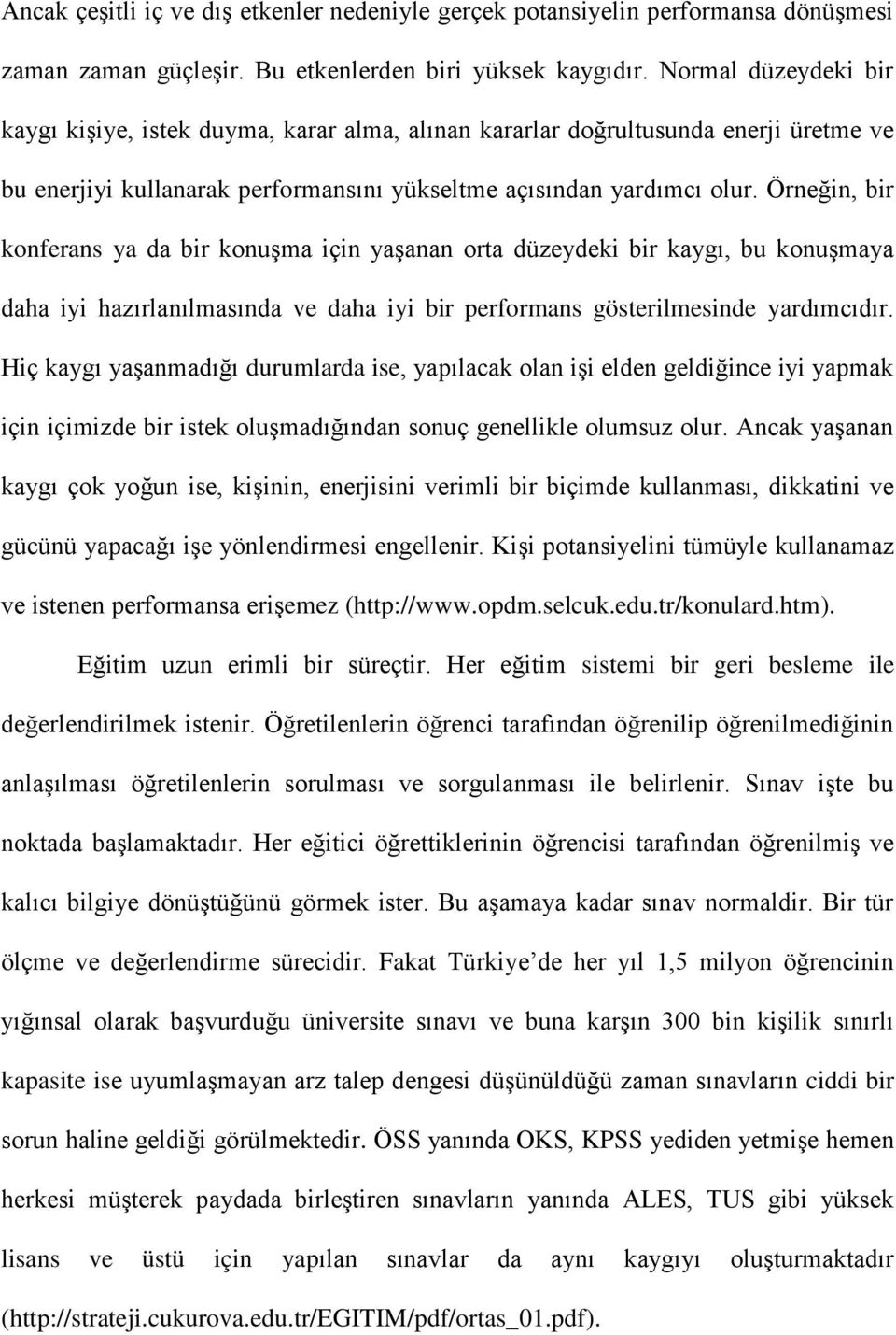 Örneğin, bir konferans ya da bir konuşma için yaşanan orta düzeydeki bir kaygı, bu konuşmaya daha iyi hazırlanılmasında ve daha iyi bir performans gösterilmesinde yardımcıdır.