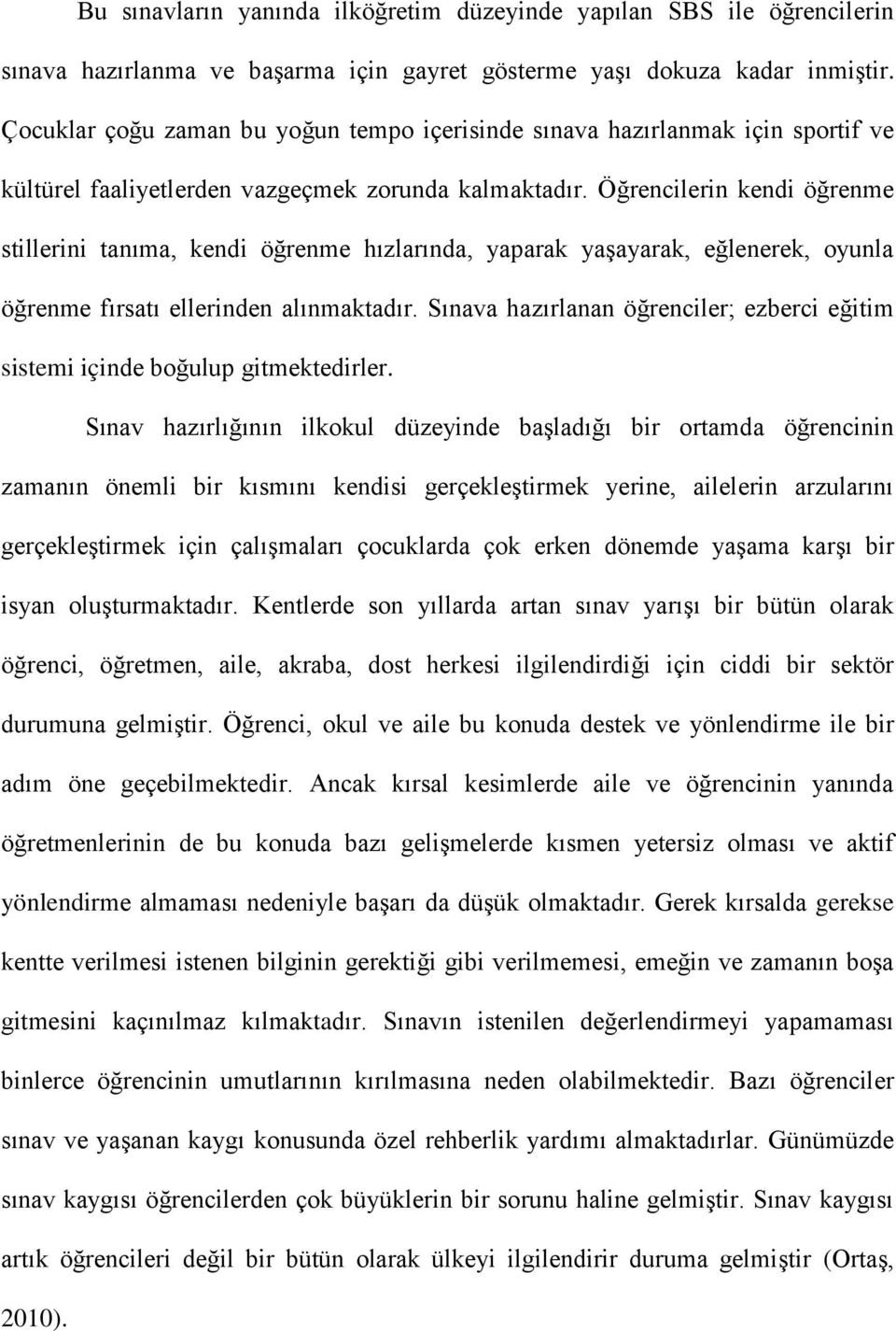 Öğrencilerin kendi öğrenme stillerini tanıma, kendi öğrenme hızlarında, yaparak yaşayarak, eğlenerek, oyunla öğrenme fırsatı ellerinden alınmaktadır.