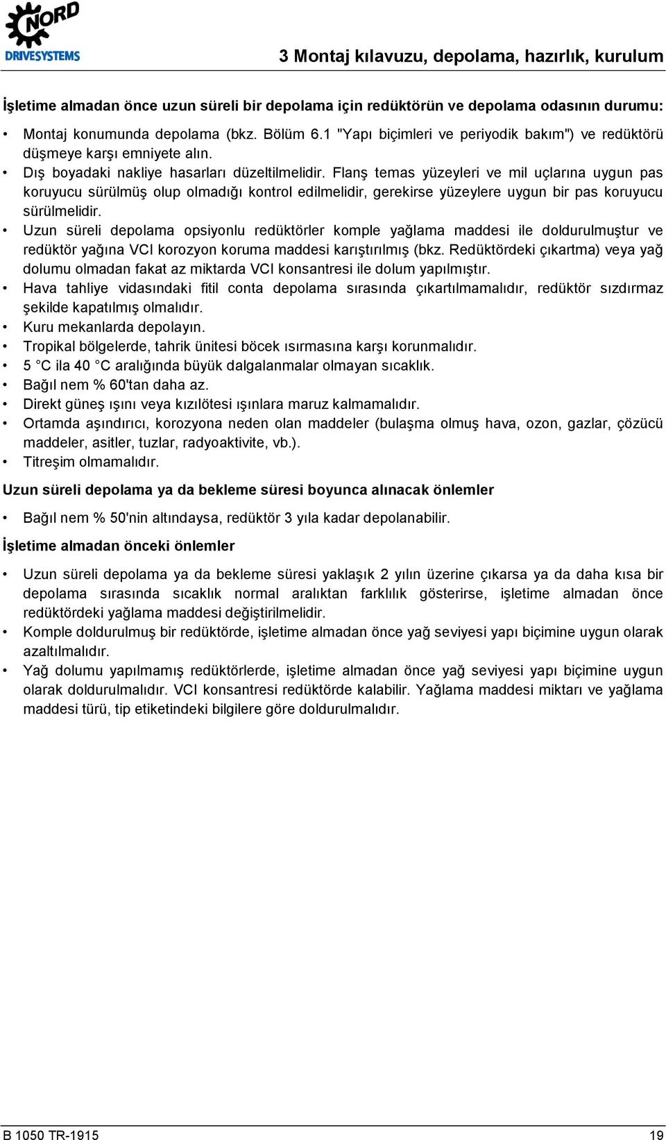 Flanş temas yüzeyleri ve mil uçlarına uygun pas koruyucu sürülmüş olup olmadığı kontrol edilmelidir, gerekirse yüzeylere uygun bir pas koruyucu sürülmelidir.