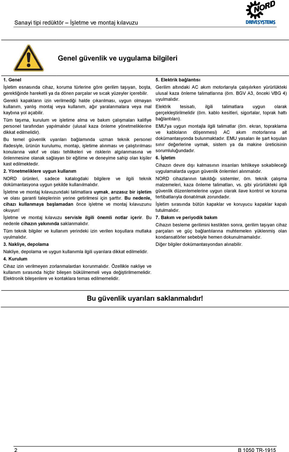 Gerekli kapakların izin verilmediği halde çıkarılması, uygun olmayan kullanım, yanlış montaj veya kullanım, ağır yaralanmalara veya mal kaybına yol açabilir.