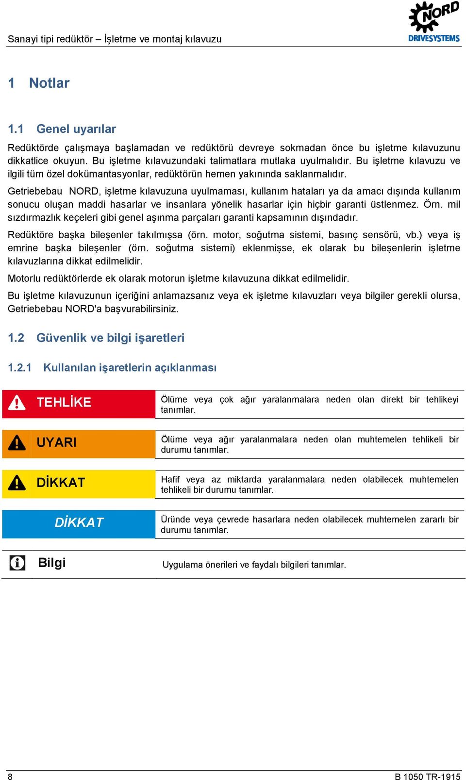 Getriebebau NORD, işletme kılavuzuna uyulmaması, kullanım hataları ya da amacı dışında kullanım sonucu oluşan maddi hasarlar ve insanlara yönelik hasarlar için hiçbir garanti üstlenmez. Örn.