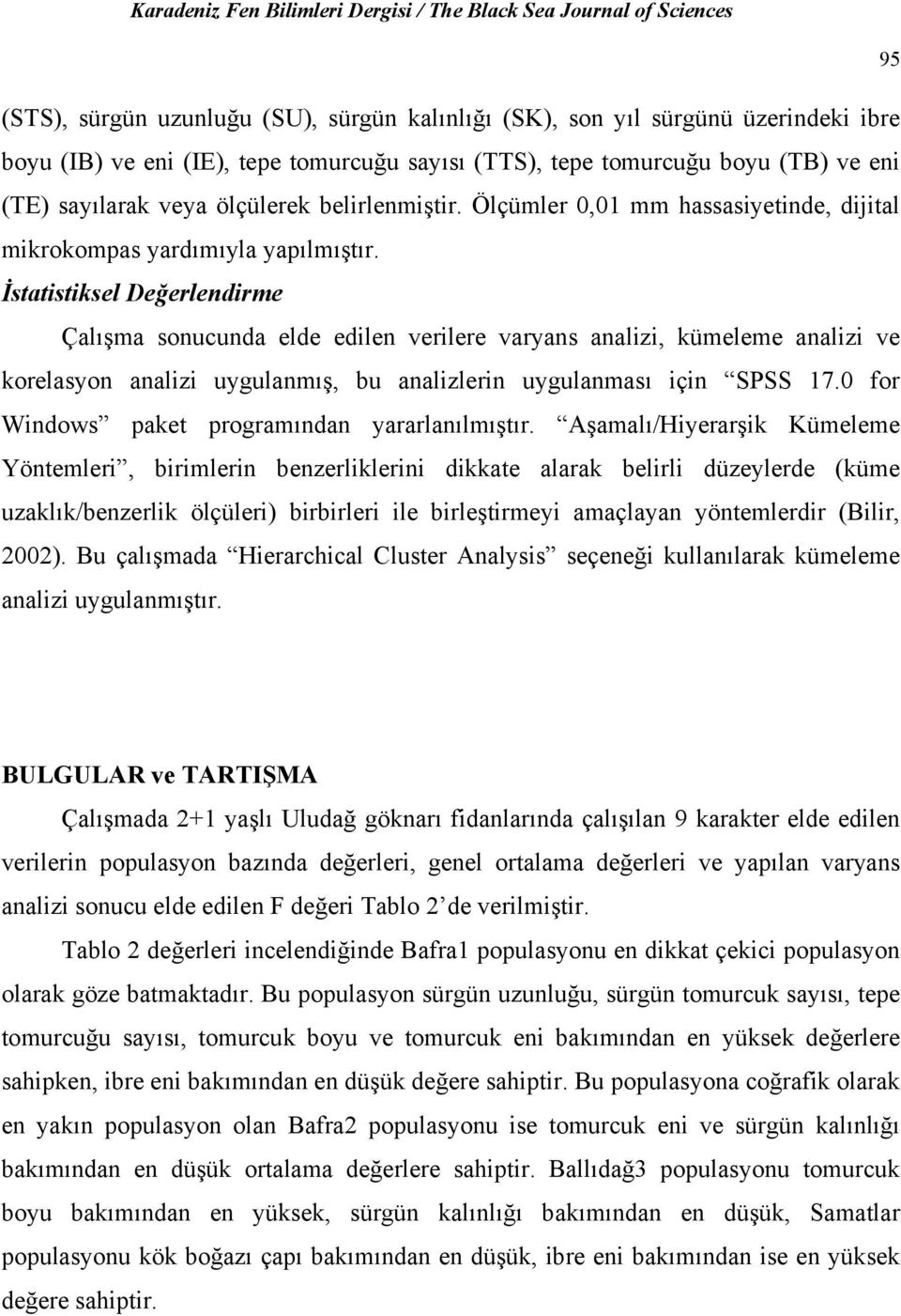 İstatistiksel Değerlendirme Çalışma sonucunda elde edilen verilere varyans analizi, kümeleme analizi ve korelasyon analizi uygulanmış, bu analizlerin uygulanması için SPSS 17.