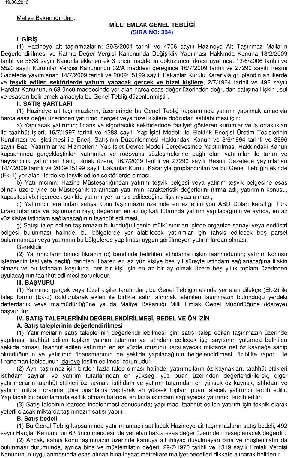 tarihli ve 5838 sayılı Kanunla eklenen ek 3 üncü maddenin dokuzuncu fıkrası uyarınca, 13/6/2006 tarihli ve 5520 sayılı Kurumlar Vergisi Kanununun 32/A maddesi gereğince 16/7/2009 tarihli ve 27290