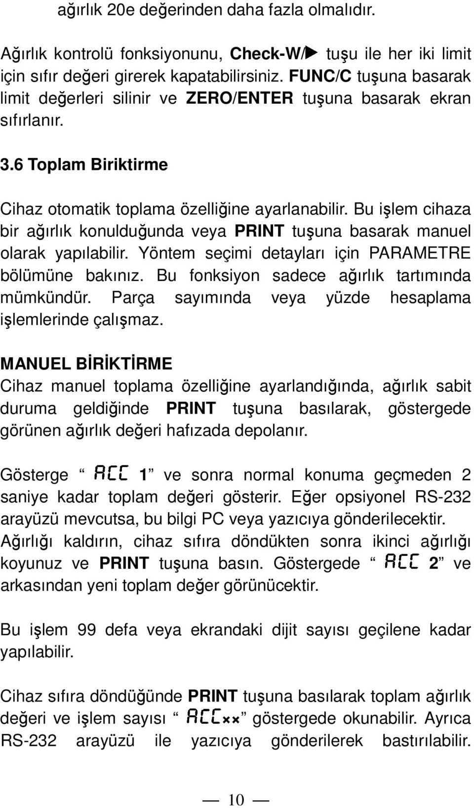 Bu işlem cihaza bir ağırlık konulduğunda veya PRINT tuşuna basarak manuel olarak yapılabilir. Yöntem seçimi detayları için PARAMETRE bölümüne bakınız. Bu fonksiyon sadece ağırlık tartımında mümkündür.