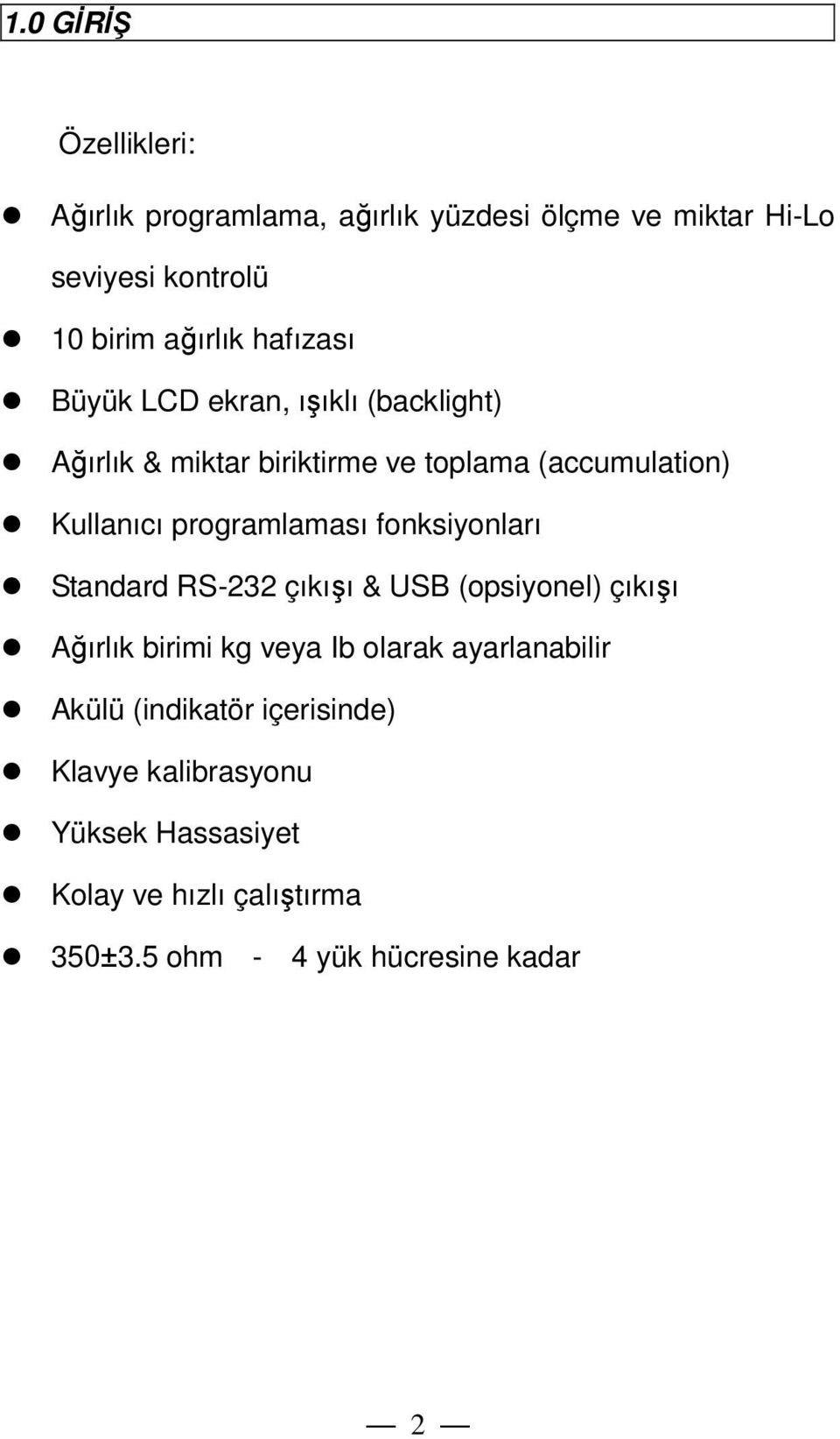 programlaması fonksiyonları Standard RS-232 çıkışı & USB (opsiyonel) çıkışı Ağırlık birimi kg veya Ib olarak