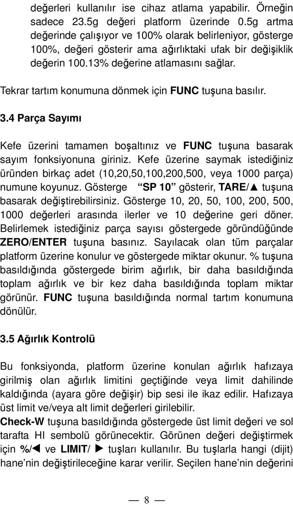 Tekrar tartım konumuna dönmek için FUNC tuşuna basılır. 3.4 Parça Sayımı Kefe üzerini tamamen boşaltınız ve FUNC tuşuna basarak sayım fonksiyonuna giriniz.