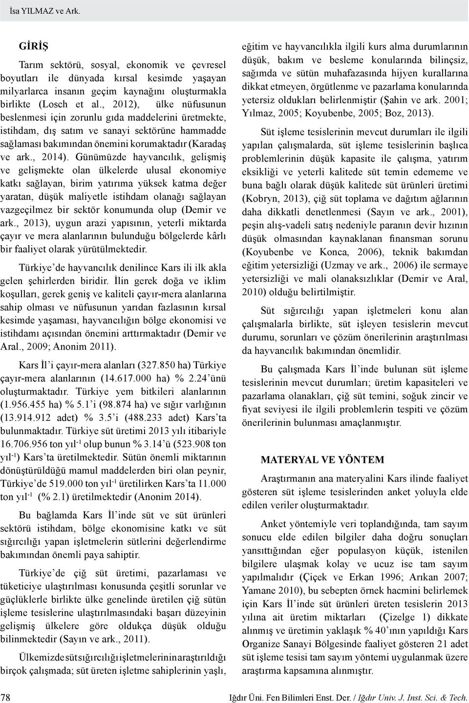 Günümüzde hayvancılık, gelişmiş ve gelişmekte olan ülkelerde ulusal ekonomiye katkı sağlayan, birim yatırıma yüksek katma değer yaratan, düşük maliyetle istihdam olanağı sağlayan vazgeçilmez bir