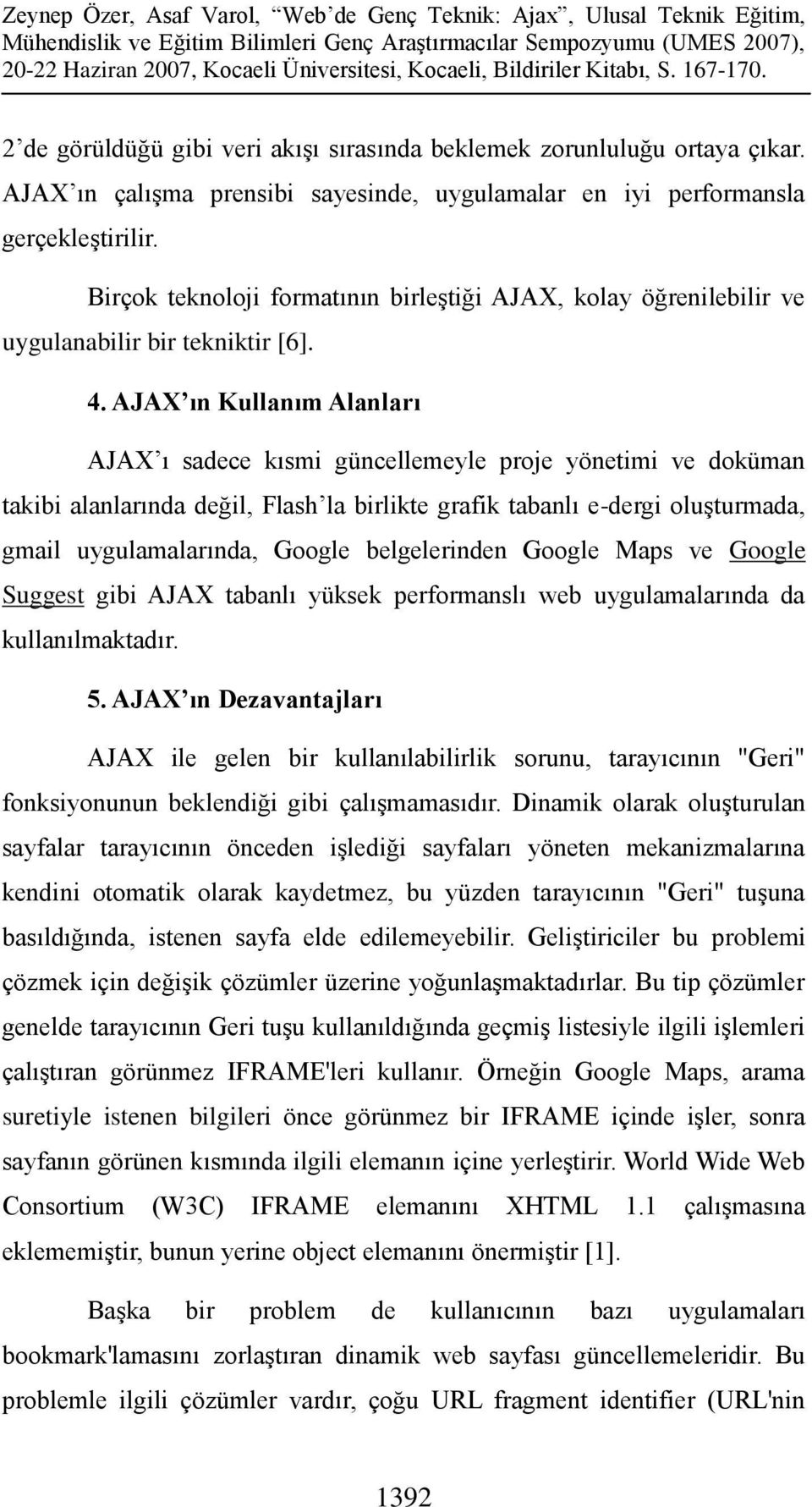 AJAX ın Kullanım Alanları AJAX ı sadece kısmi güncellemeyle proje yönetimi ve doküman takibi alanlarında değil, Flash la birlikte grafik tabanlı e-dergi oluşturmada, gmail uygulamalarında, Google
