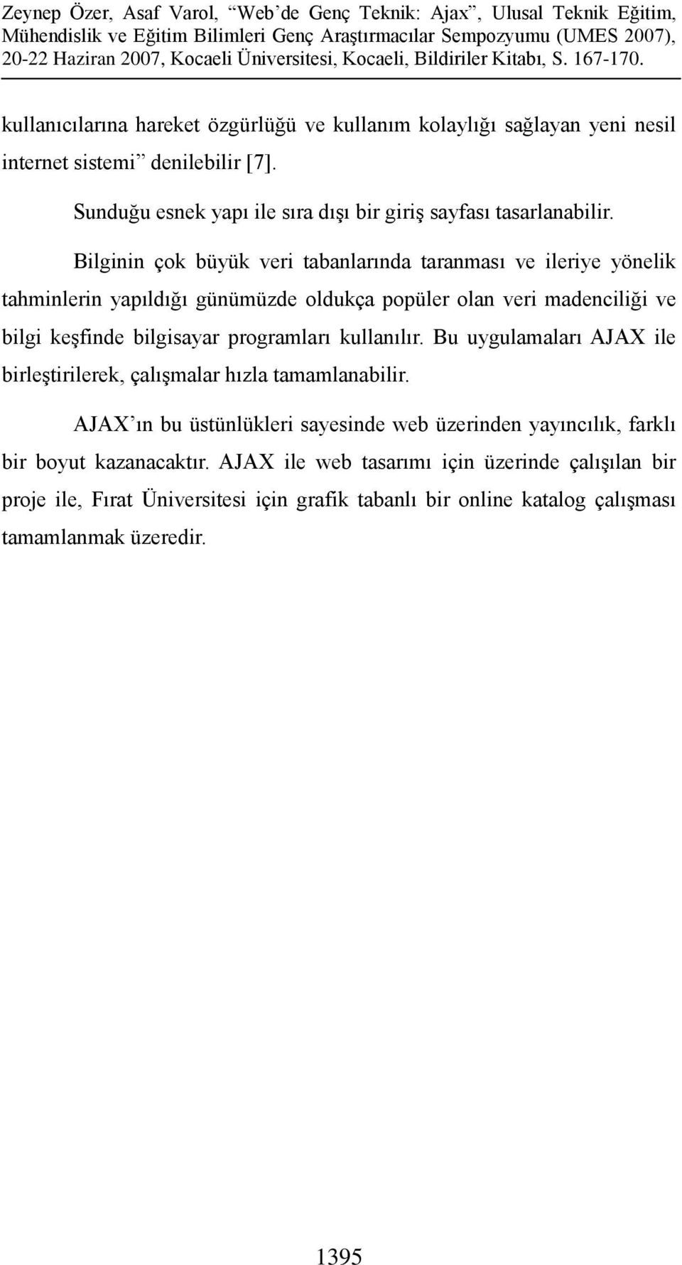 Bilginin çok büyük veri tabanlarında taranması ve ileriye yönelik tahminlerin yapıldığı günümüzde oldukça popüler olan veri madenciliği ve bilgi keşfinde bilgisayar