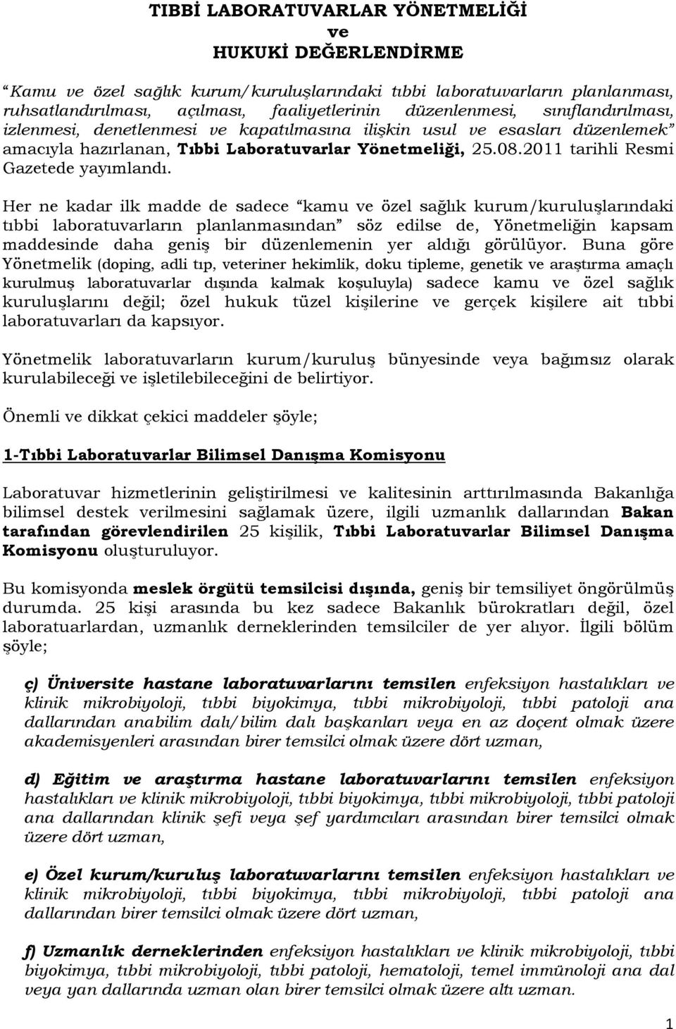 Her ne kadar ilk madde de sadece kamu ve özel sağlık kurum/kuruluşlarındaki tıbbi laboratuvarların planlanmasından söz edilse de, Yönetmeliğin kapsam maddesinde daha geniş bir düzenlemenin yer aldığı