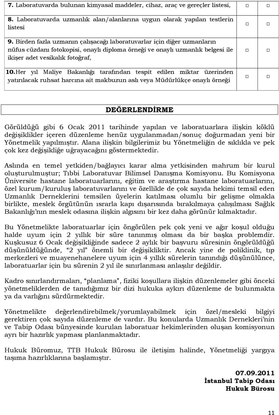 Her yıl Maliye Bakanlığı tarafından tespit edilen miktar üzerinden yatırılacak ruhsat harcına ait makbuzun aslı veya Müdürlükçe onaylı örneği DEĞERLENDİRME Görüldüğü gibi 6 Ocak 2011 tarihinde