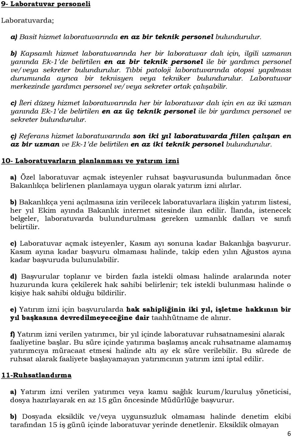 Tıbbi patoloji laboratuvarında otopsi yapılması durumunda ayrıca bir teknisyen veya tekniker bulundurulur. Laboratuvar merkezinde yardımcı personel ve/veya sekreter ortak çalışabilir.