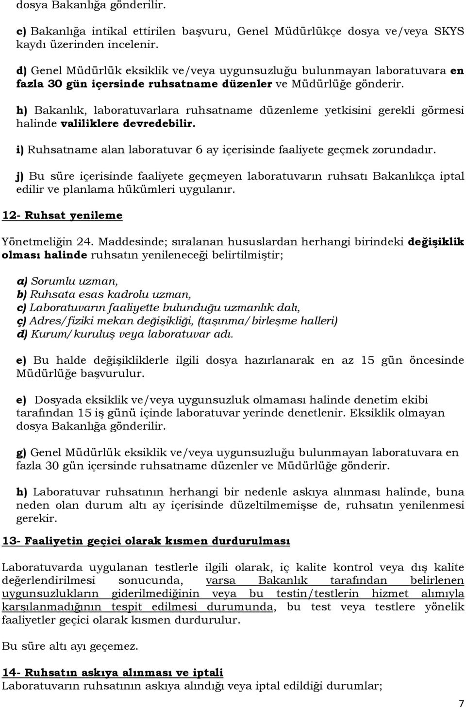 h) Bakanlık, laboratuvarlara ruhsatname düzenleme yetkisini gerekli görmesi halinde valiliklere devredebilir. i) Ruhsatname alan laboratuvar 6 ay içerisinde faaliyete geçmek zorundadır.