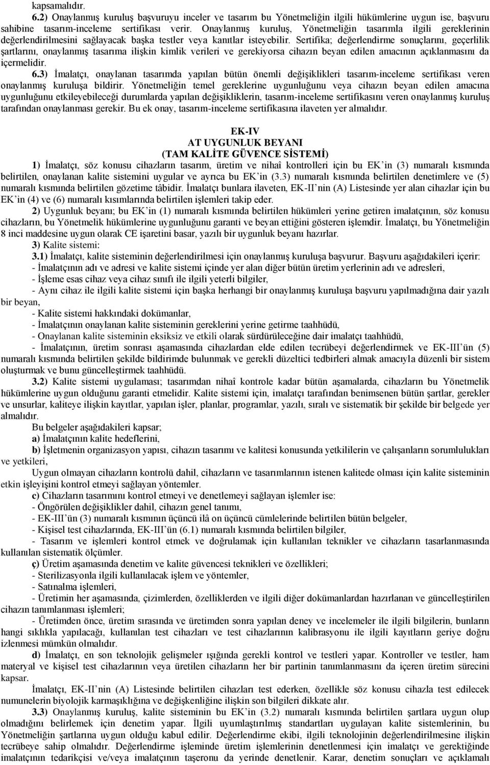 Sertifika; değerlendirme sonuçlarını, geçerlilik şartlarını, onaylanmış tasarıma ilişkin kimlik verileri ve gerekiyorsa cihazın beyan edilen amacının açıklanmasını da içermelidir. 6.