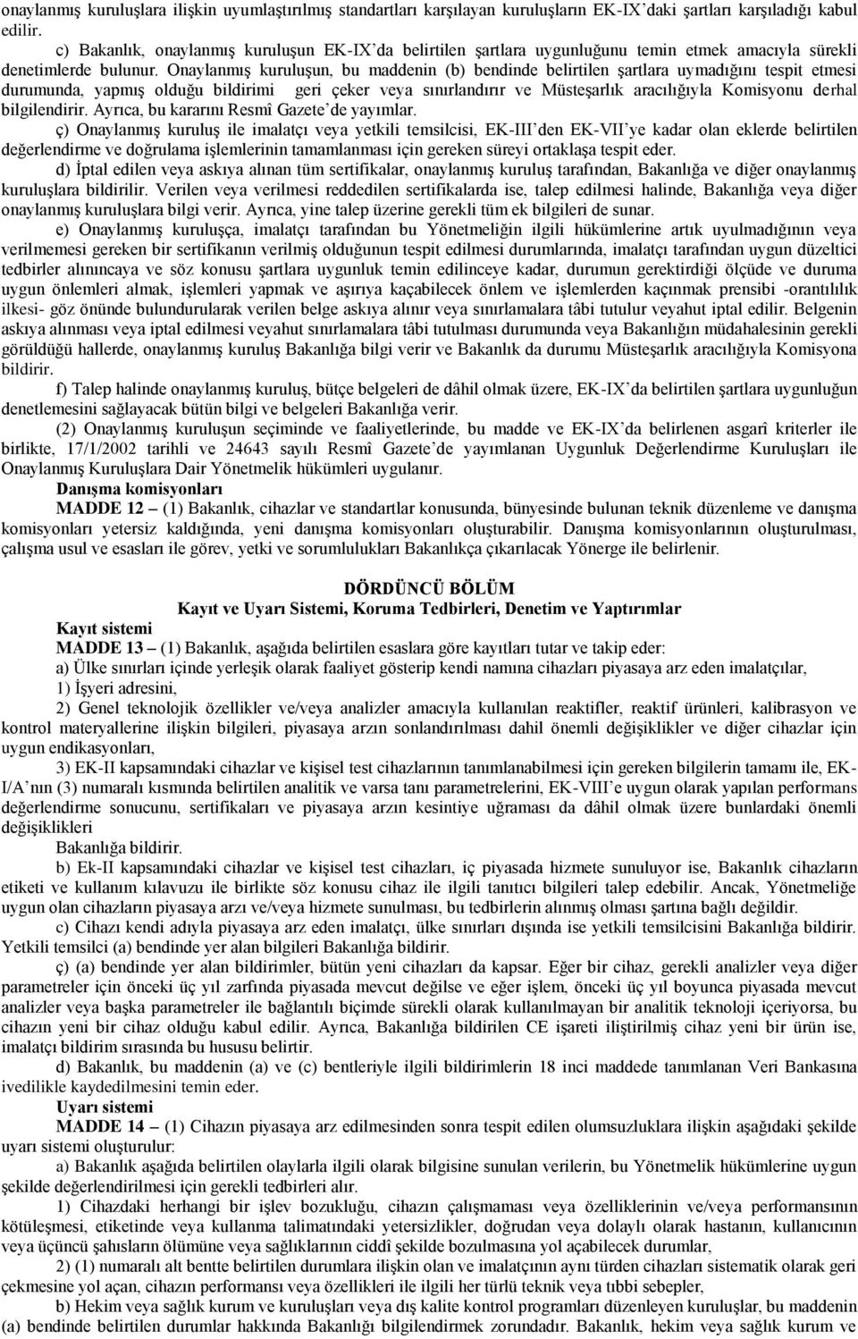 Onaylanmış kuruluşun, bu maddenin (b) bendinde belirtilen şartlara uymadığını tespit etmesi durumunda, yapmış olduğu bildirimi geri çeker veya sınırlandırır ve Müsteşarlık aracılığıyla Komisyonu