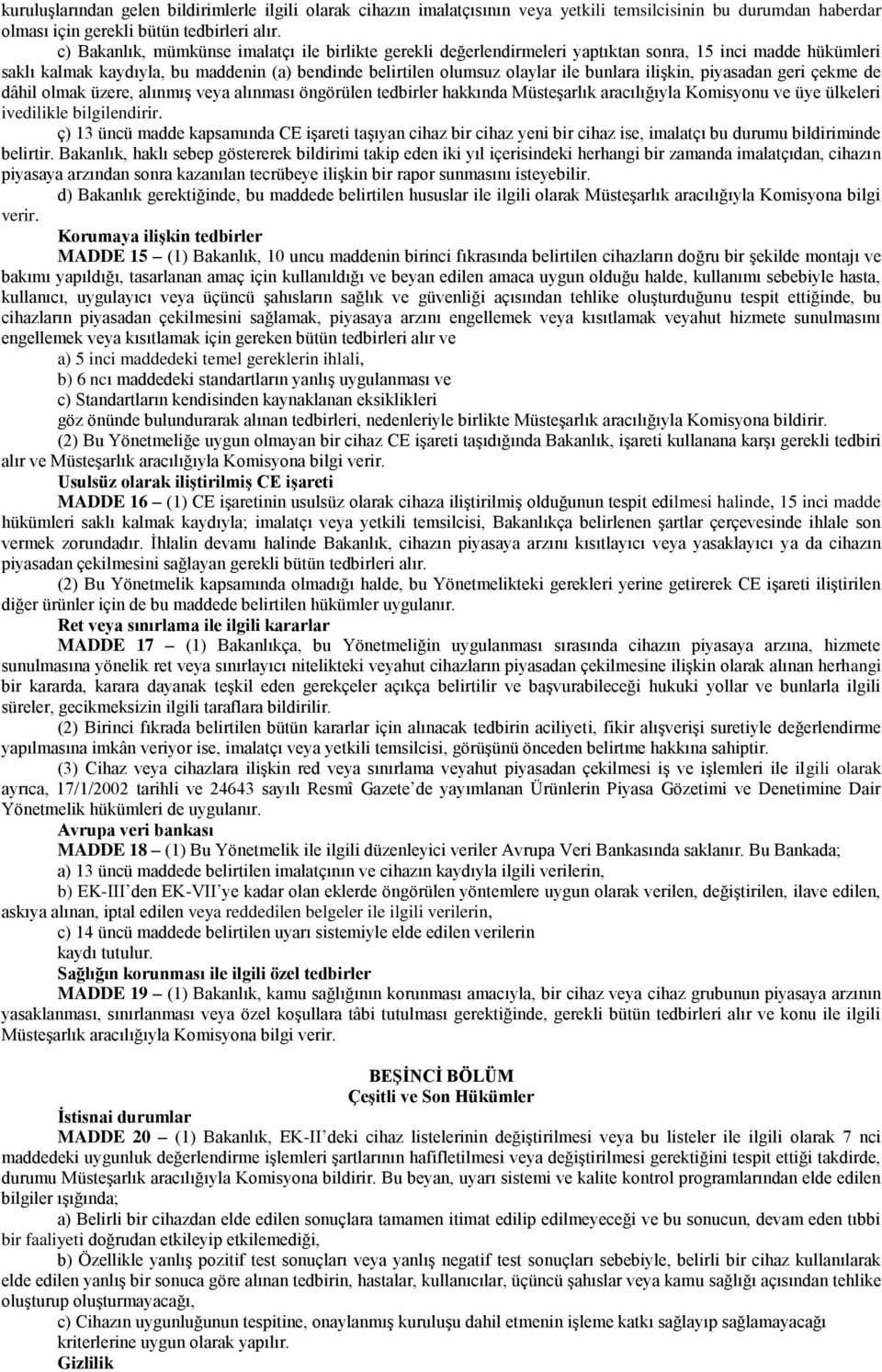 ilişkin, piyasadan geri çekme de dâhil olmak üzere, alınmış veya alınması öngörülen tedbirler hakkında Müsteşarlık aracılığıyla Komisyonu ve üye ülkeleri ivedilikle bilgilendirir.