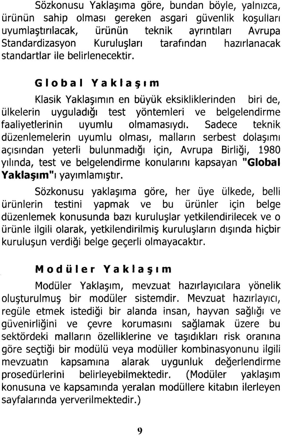 Global Yaklaşım Klasik Yaklaşımın en büyük eksikliklerinden biri de, ülkelerin uyguladığı test yöntemleri ve belgelendirme faaliyetlerinin uyumlu olmamasıydı.