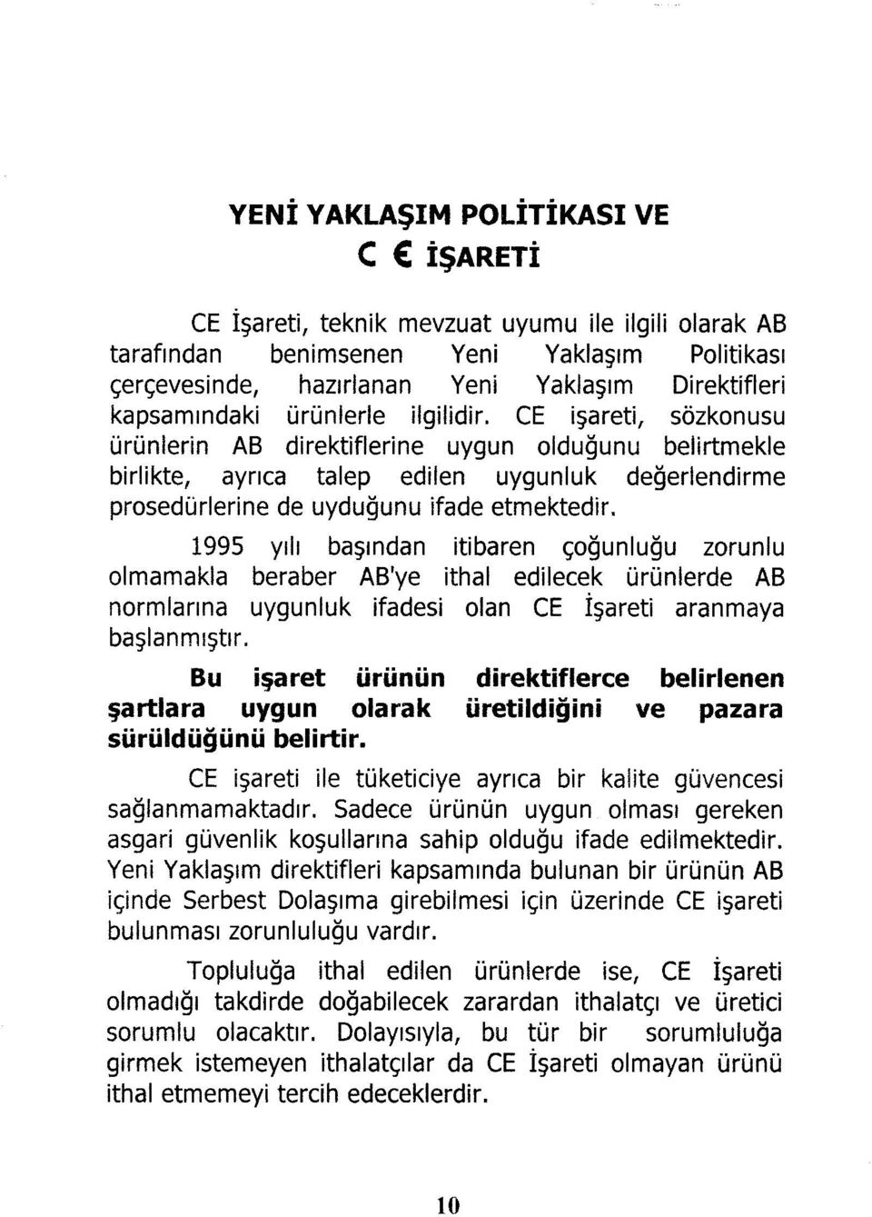 CE işareti, sözkonusu ürünlerin AB direktiflerine uygun olduğunu belirtmekle birlikte, ayrıca talep edilen uygunluk değerlendirme prosedürlerine de uyduğunu ifade etmektedir.