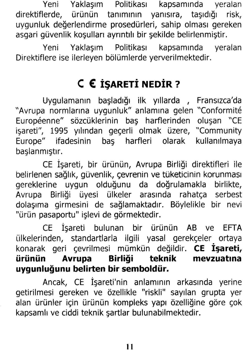 Uygulamanın başladığı ilk yıllarda, Fransızca'da ''Avrupa normlarına uygunluk" anlamına gelen Tonformite Europeenne" sözcüklerinin baş harflerinden oluşan ''CE işareti", 1995 yılından geçerli olmak