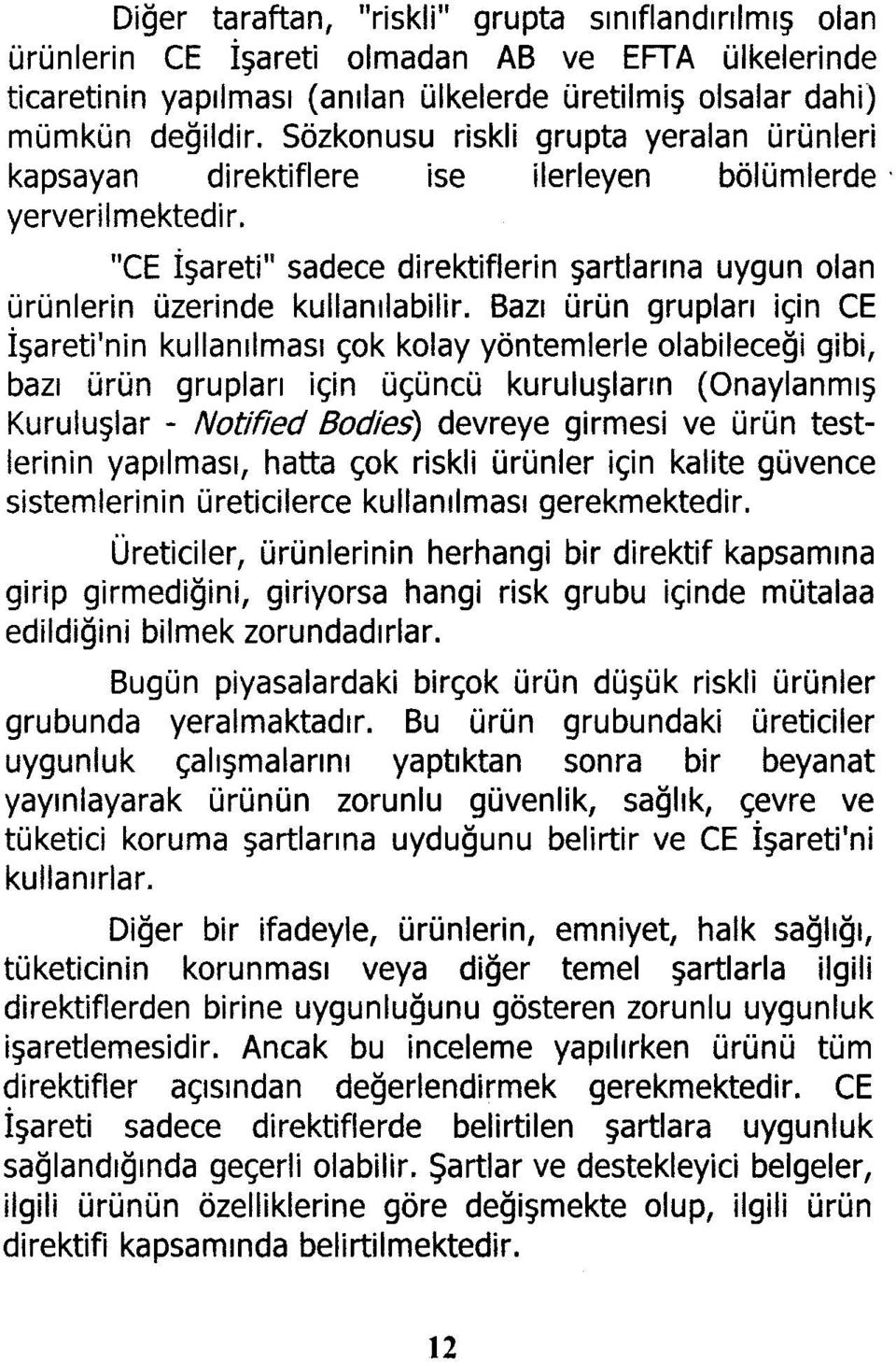 Bazı ürün grupları için CE İşareti'nin kullanılması çok kolay yöntemlerle olabileceği gibi, bazı ürün grupları için üçüncü kuruluşların (Onaylanmış Kuruluşlar - Notified Bodies) devreye girmesi ve