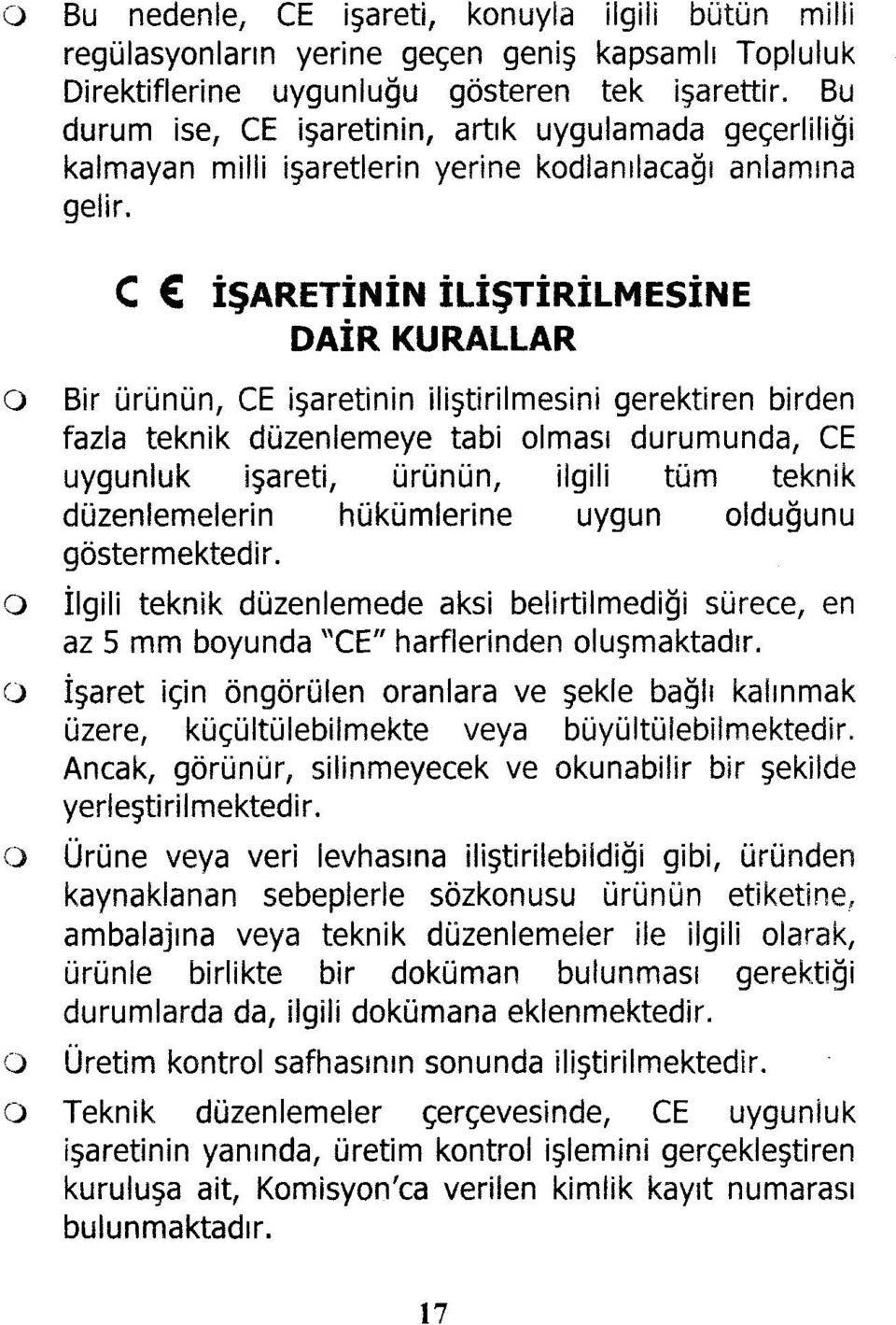 C İŞARETİNİN İLİŞTİRİLMESİNE DAİR KURALLAR O O O O O Bir ürünün, CE işaretinin iliştirilmesini gerektiren birden fazla teknik düzenlemeye tabi olması durumunda, CE uygunluk işareti, ürünün, ilgili