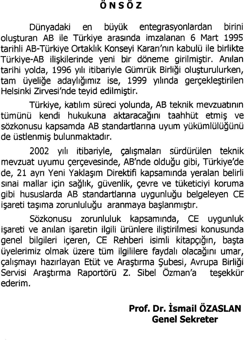 Türkiye, katılım süreci yolunda, AB teknik mevzuatının tümünü kendi hukukuna aktaracağını taahhüt etmiş ve sözkonusu kapsamda AB standartlanna uyum yükümlülüğünü de üstlenmiş bulunmaktadır.