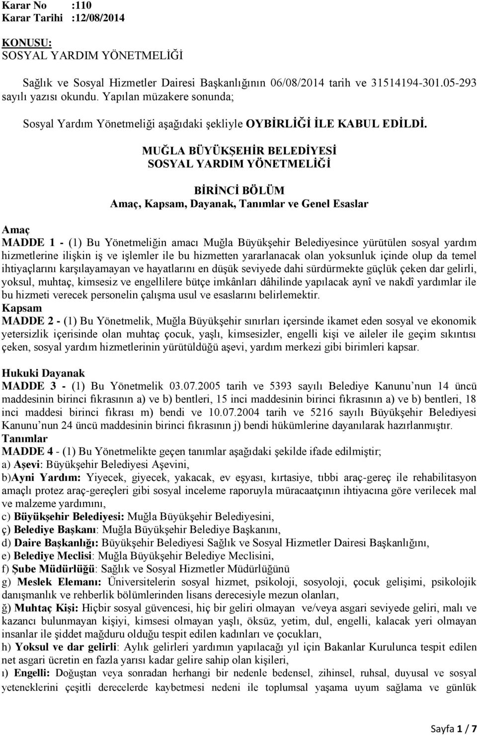 MUĞLA BÜYÜKŞEHİR BELEDİYESİ SOSYAL YARDIM YÖNETMELİĞİ BİRİNCİ BÖLÜM Amaç, Kapsam, Dayanak, Tanımlar ve Genel Esaslar Amaç MADDE 1 - (1) Bu Yönetmeliğin amacı Muğla Büyükşehir Belediyesince yürütülen