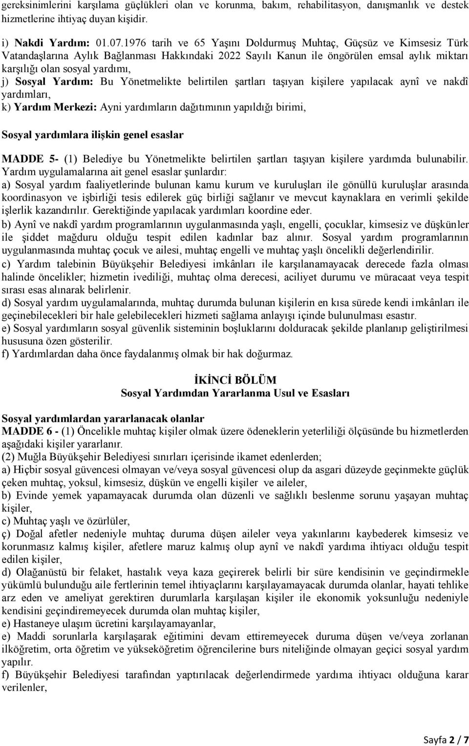 Sosyal Yardım: Bu Yönetmelikte belirtilen şartları taşıyan kişilere yapılacak aynî ve nakdî yardımları, k) Yardım Merkezi: Ayni yardımların dağıtımının yapıldığı birimi, Sosyal yardımlara ilişkin