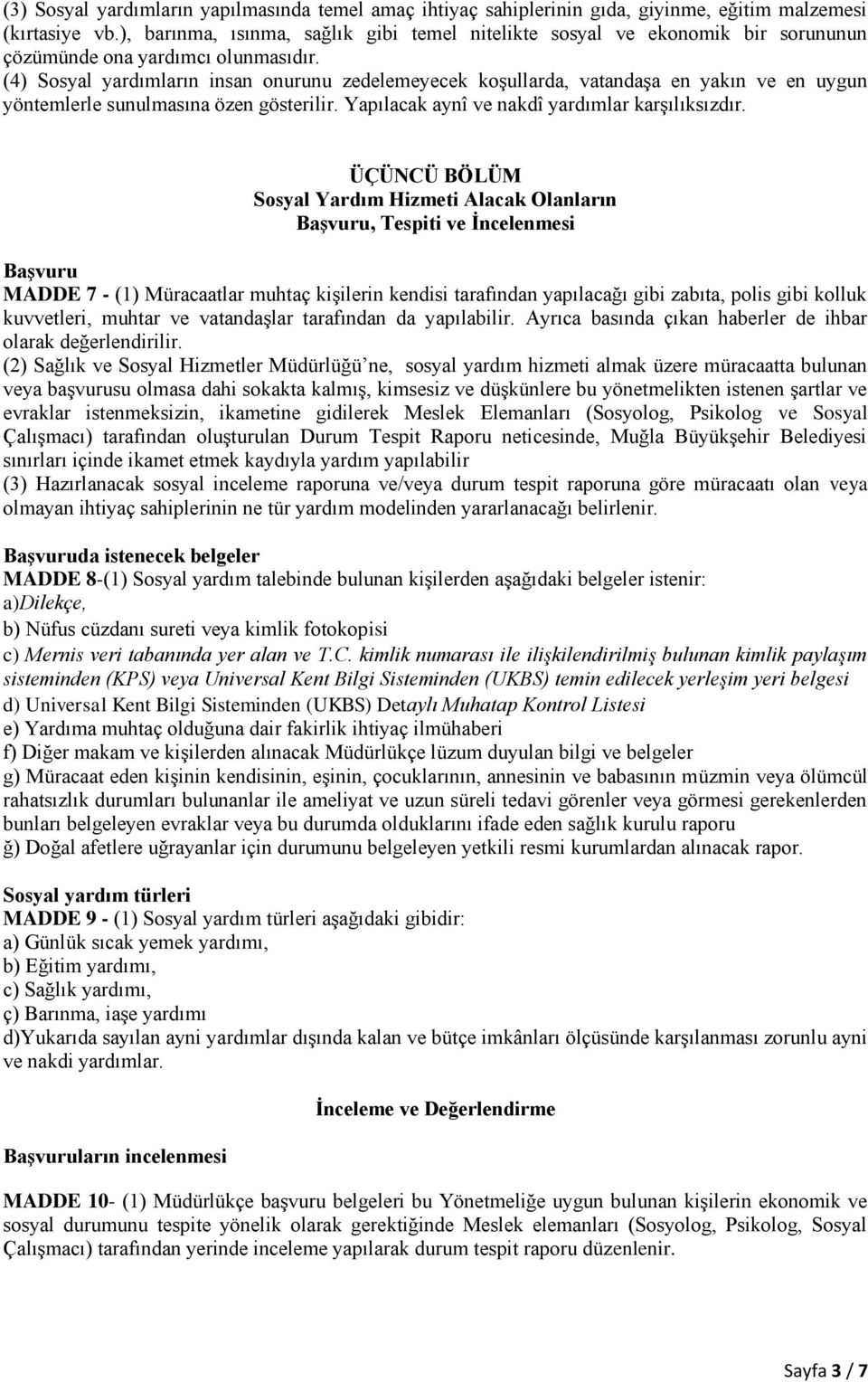 (4) Sosyal yardımların insan onurunu zedelemeyecek koşullarda, vatandaşa en yakın ve en uygun yöntemlerle sunulmasına özen gösterilir. Yapılacak aynî ve nakdî yardımlar karşılıksızdır.