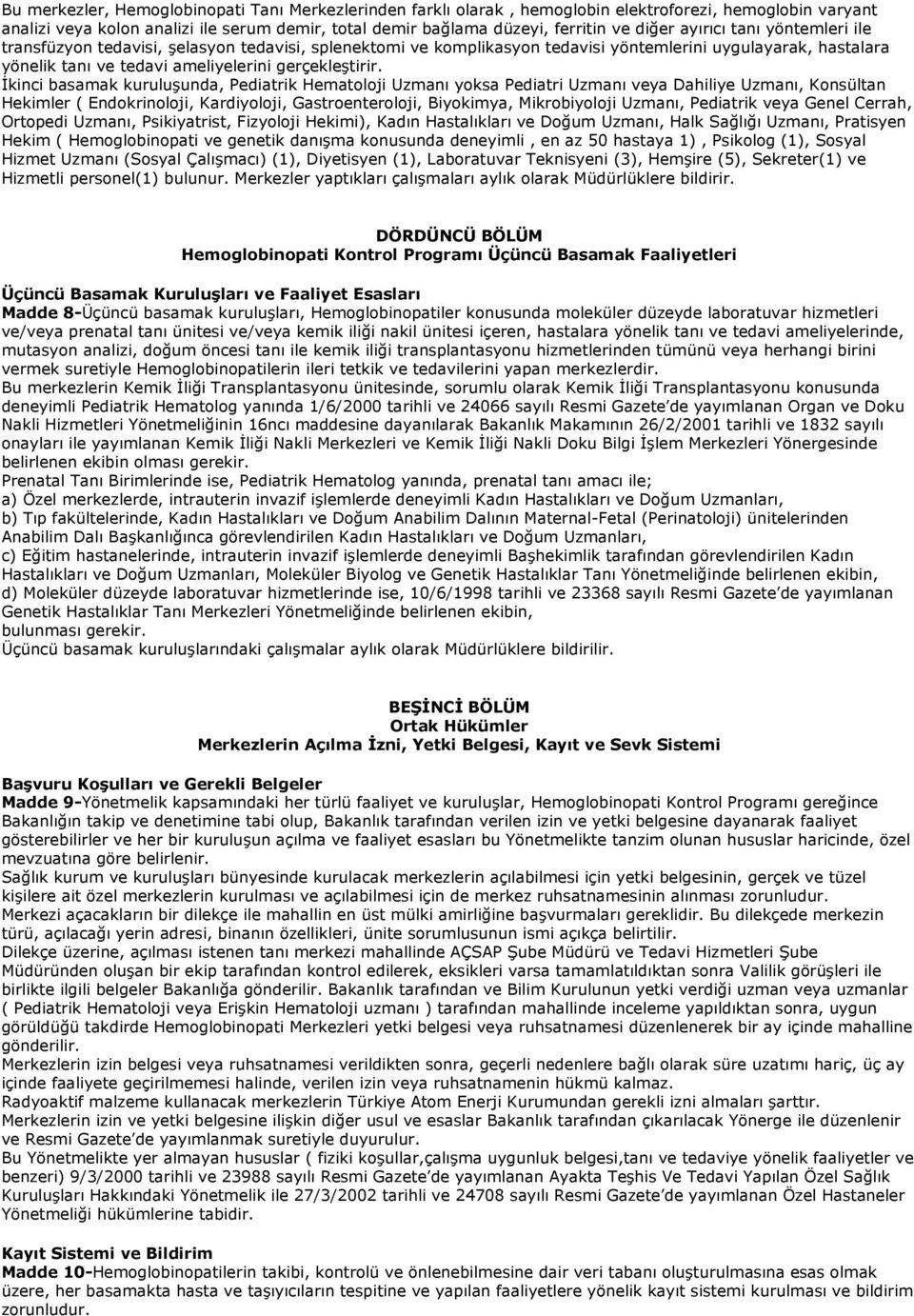 İkinci basamak kuruluşunda, Pediatrik Hematoloji Uzmanı yoksa Pediatri Uzmanı veya Dahiliye Uzmanı, Konsültan Hekimler ( Endokrinoloji, Kardiyoloji, Gastroenteroloji, Biyokimya, Mikrobiyoloji Uzmanı,