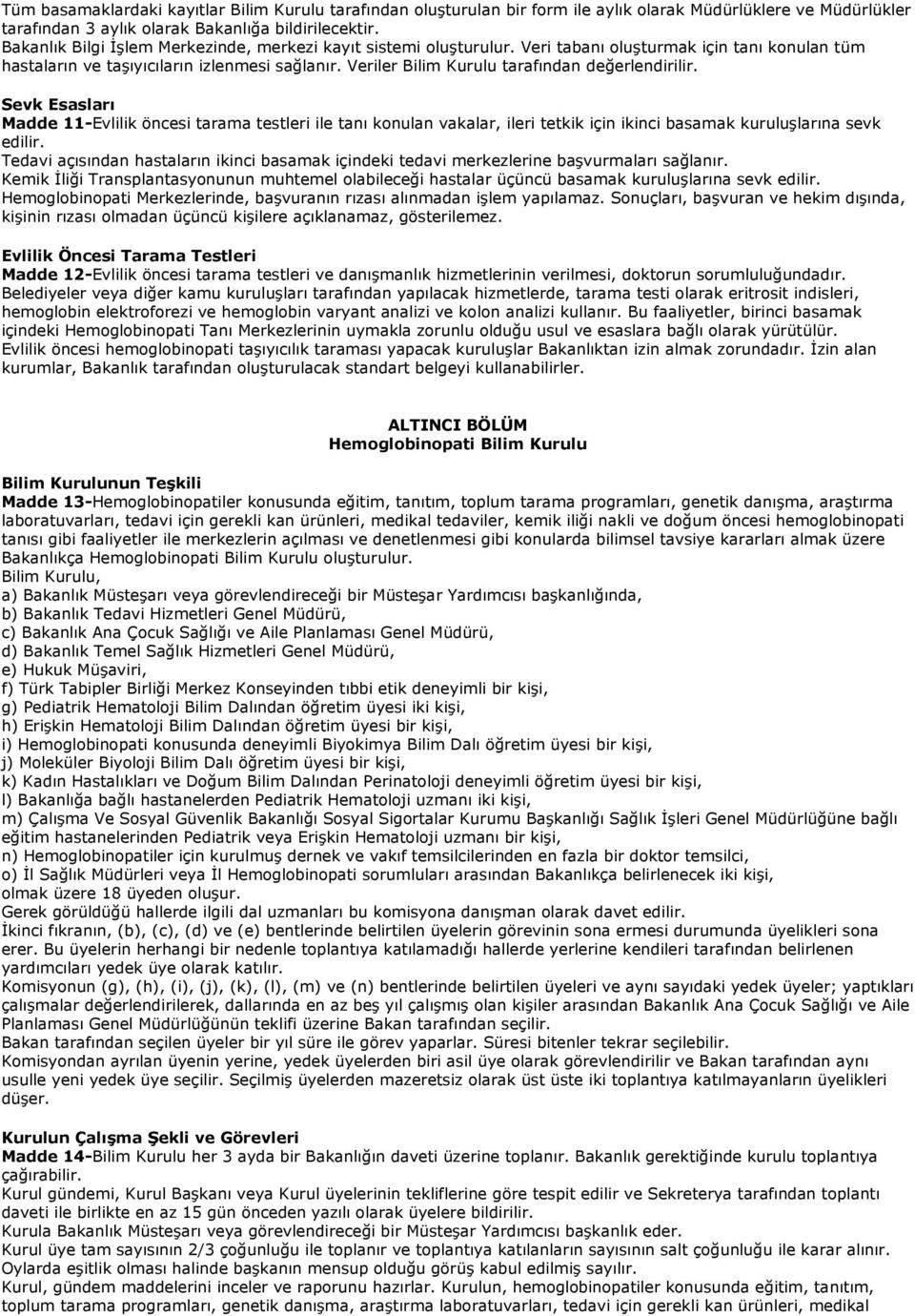 Veriler Bilim Kurulu tarafından değerlendirilir. Sevk Esasları Madde 11-Evlilik öncesi tarama testleri ile tanı konulan vakalar, ileri tetkik için ikinci basamak kuruluşlarına sevk edilir.