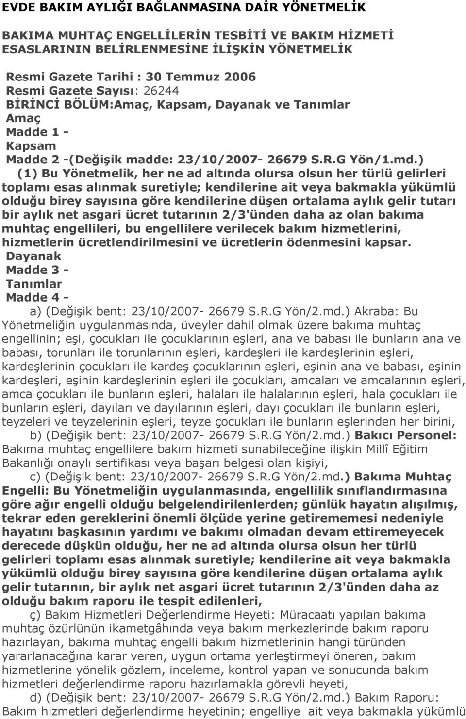 ) (1) Bu Yönetmelik, her ne ad altında olursa olsun her türlü gelirleri toplamı esas alınmak suretiyle; kendilerine ait veya bakmakla yükümlü olduğu birey sayısına göre kendilerine düģen ortalama