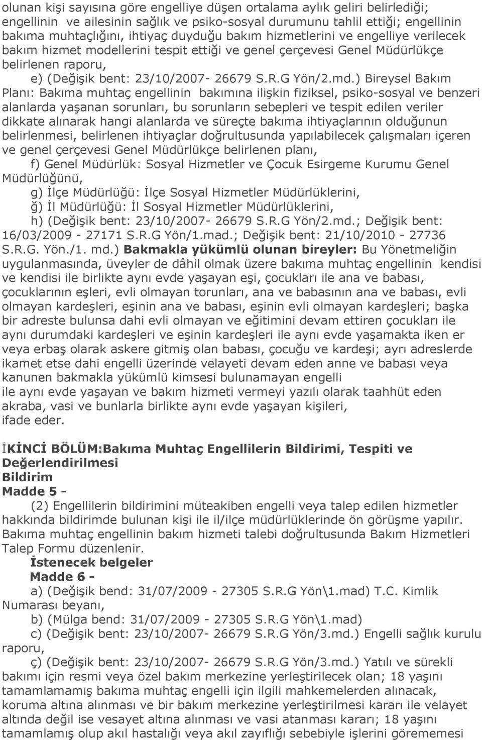 ) Bireysel Bakım Planı: Bakıma muhtaç engellinin bakımına ilişkin fiziksel, psiko-sosyal ve benzeri alanlarda yaşanan sorunları, bu sorunların sebepleri ve tespit edilen veriler dikkate alınarak