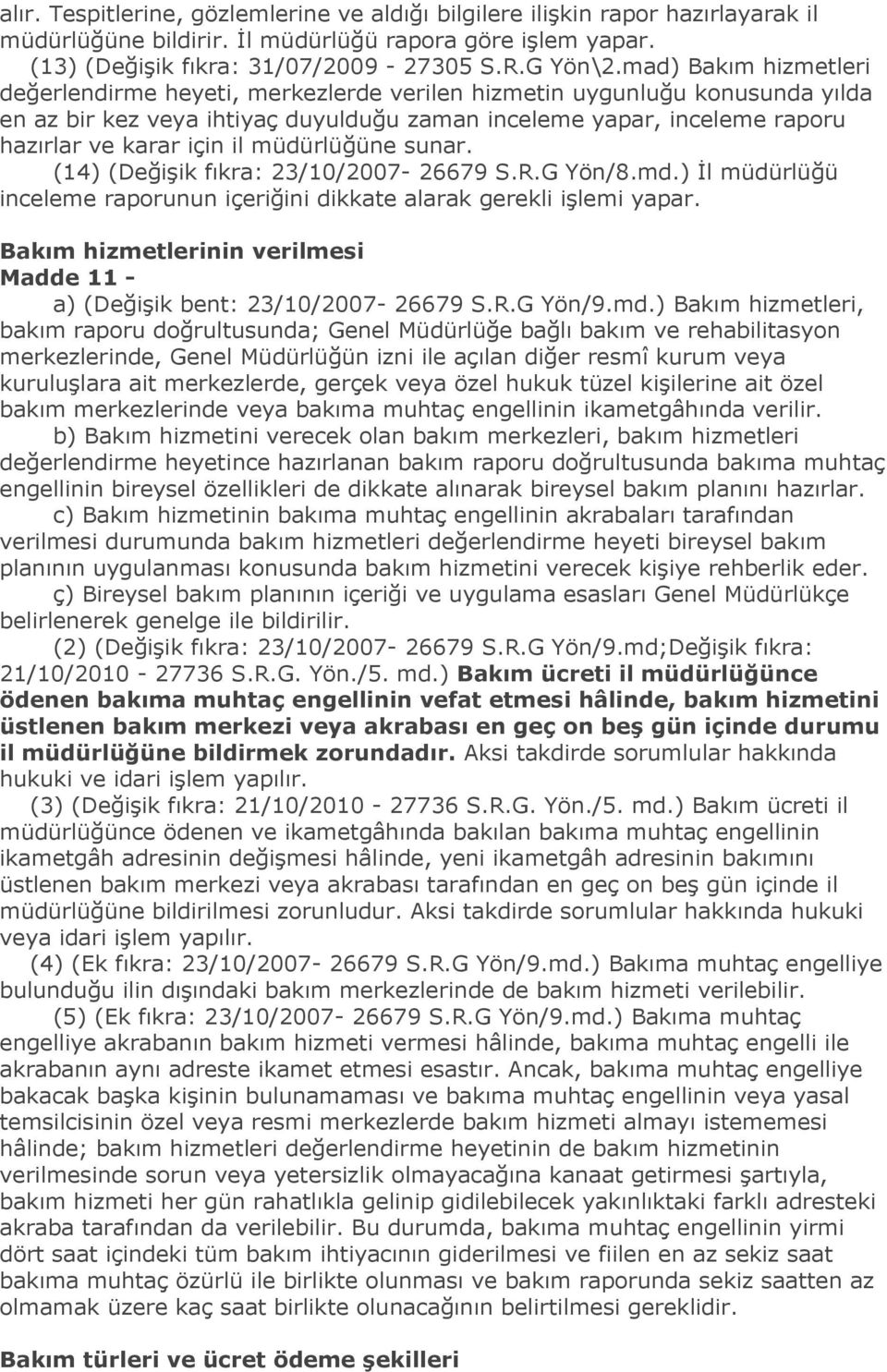 müdürlüğüne sunar. (14) (Değişik fıkra: 23/10/2007-26679 S.R.G Yön/8.md.) İl müdürlüğü inceleme raporunun içeriğini dikkate alarak gerekli işlemi yapar.