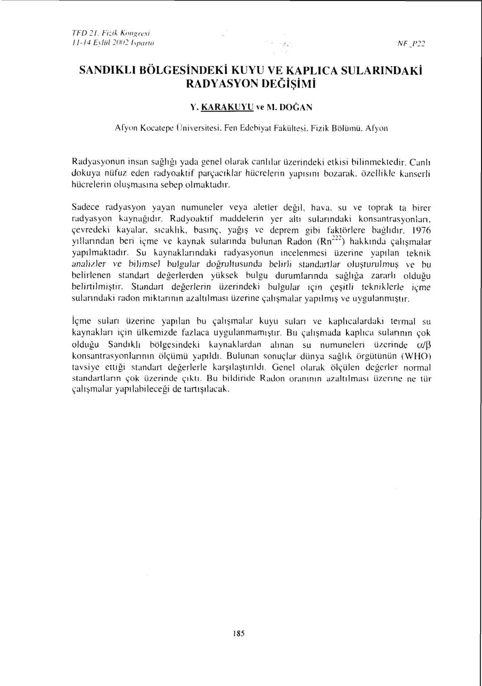 Canlı dokuya nüfuz eden radyoaktif parçacıklar hücrelerin yapısını bozarak, özellikle kanserli hücrelerin oluşmasına sebep olmaktadır.