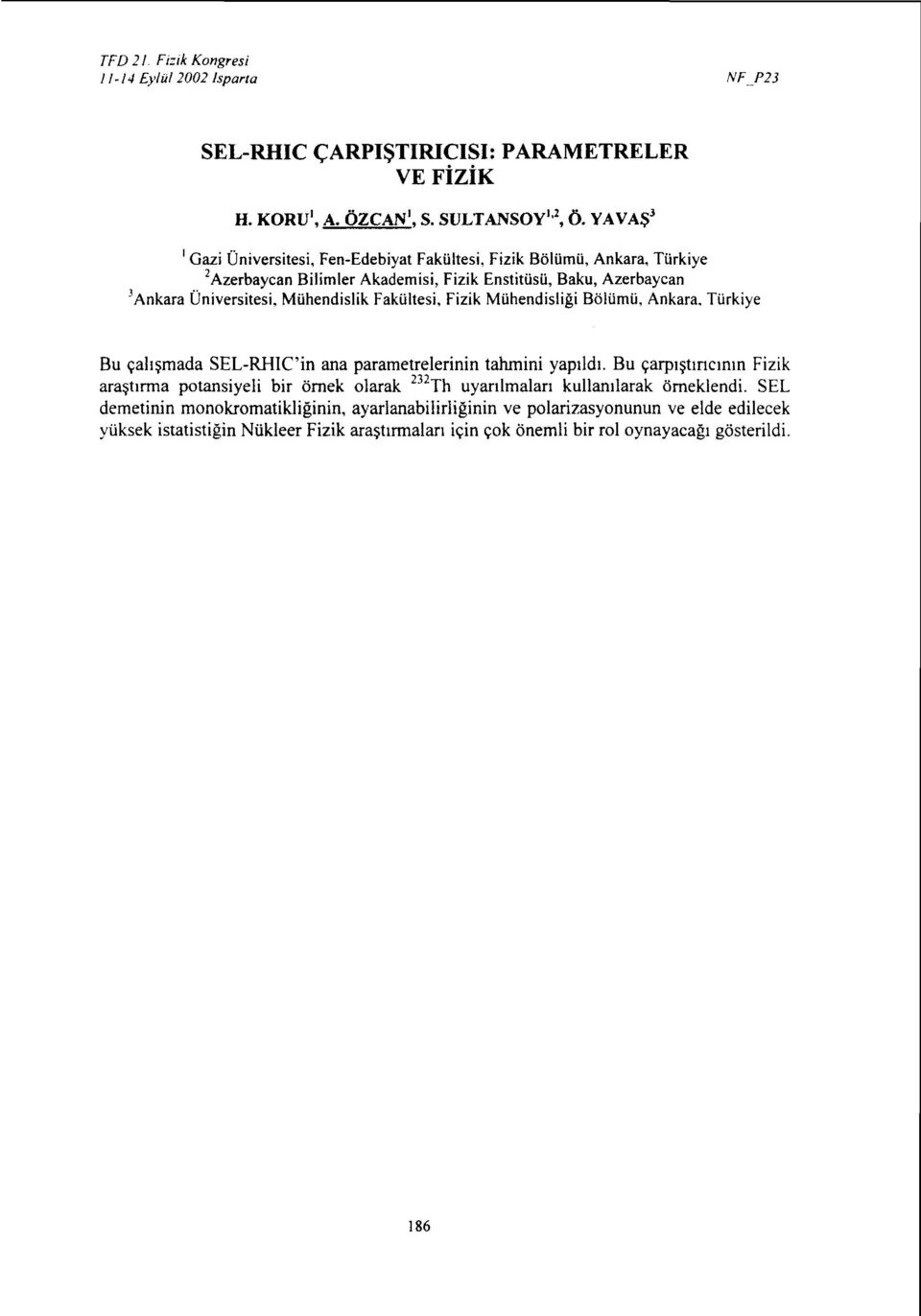 Fakültesi, Fizik Mühendisliği Bölümü, Ankara, Türkiye J Bu çalışmada SEL-RHIC'in ana parametrelerinin tahmini yapıldı.