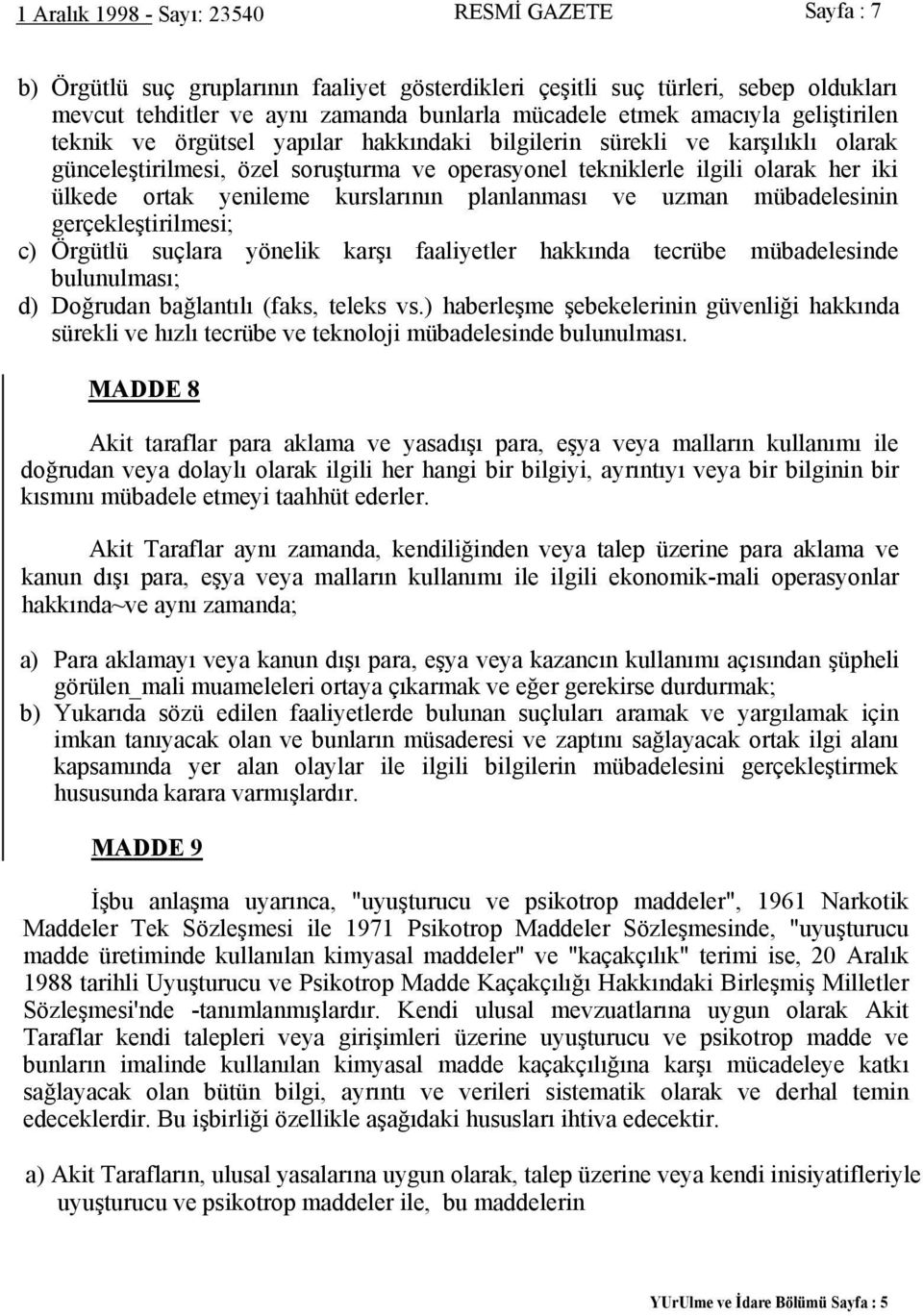 yenileme kurslarının planlanması ve uzman mübadelesinin gerçekleştirilmesi; c) Örgütlü suçlara yönelik karşı faaliyetler hakkında tecrübe mübadelesinde bulunulması; d) Doğrudan bağlantılı (faks,