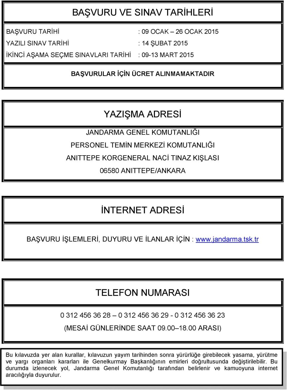 jandarma.tsk.tr TELEFON NUMARASI 0 312 456 36 28 0 312 456 36 29-0 312 456 36 23 (MESAİ GÜNLERİNDE SAAT 09.00 18.